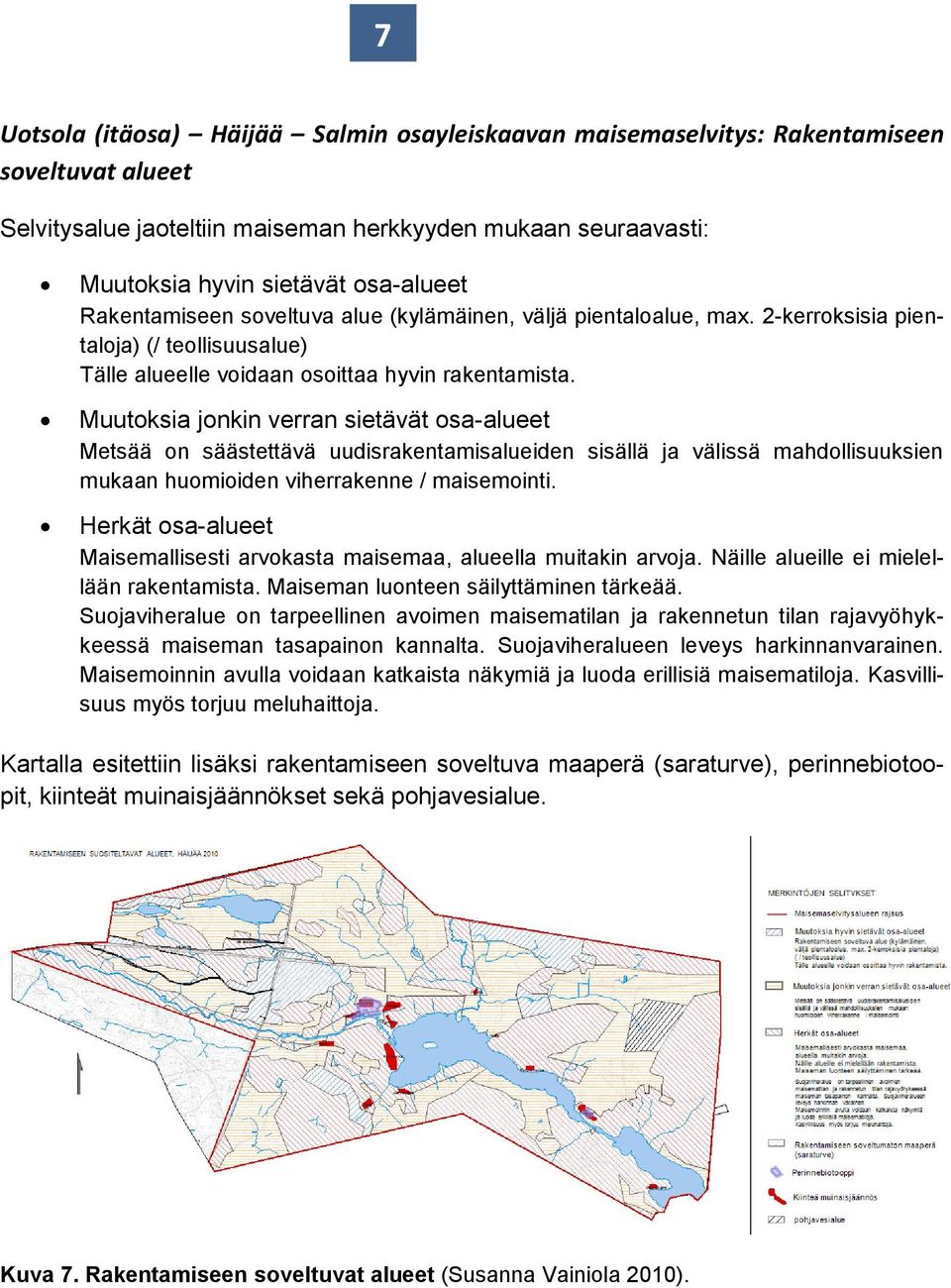 Muutoksia jonkin verran sietävät osa-alueet Metsää on säästettävä uudisrakentamisalueiden sisällä ja välissä mahdollisuuksien mukaan huomioiden viherrakenne / maisemointi.