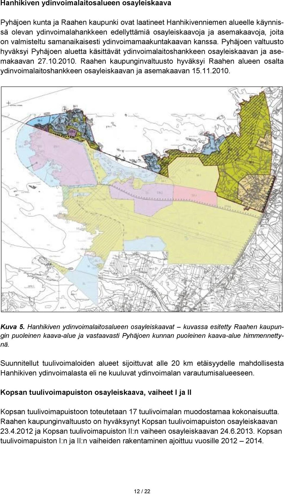 2010. Raahen kaupunginvaltuusto hyväksyi Raahen alueen osalta ydinvoimalaitoshankkeen osayleiskaavan ja asemakaavan 15.11.2010. Kuva 5.