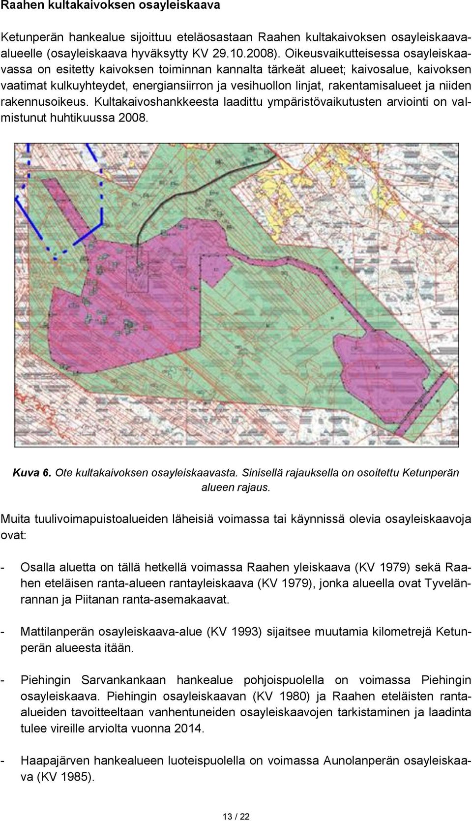 niiden rakennusoikeus. Kultakaivoshankkeesta laadittu ympäristövaikutusten arviointi on valmistunut huhtikuussa 2008. Kuva 6. Ote kultakaivoksen osayleiskaavasta.