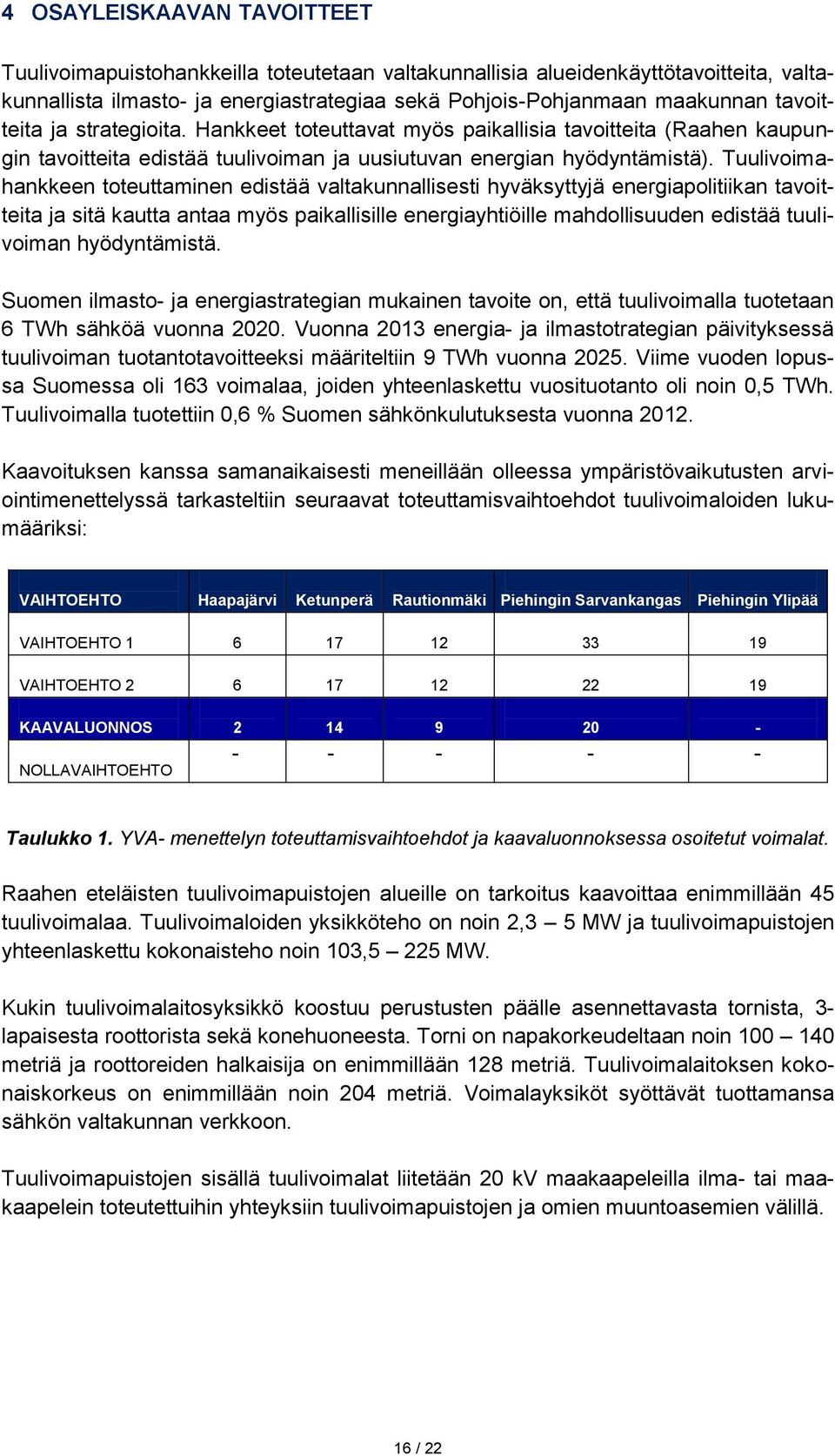 Tuulivoimahankkeen toteuttaminen edistää valtakunnallisesti hyväksyttyjä energiapolitiikan tavoitteita ja sitä kautta antaa myös paikallisille energiayhtiöille mahdollisuuden edistää tuulivoiman