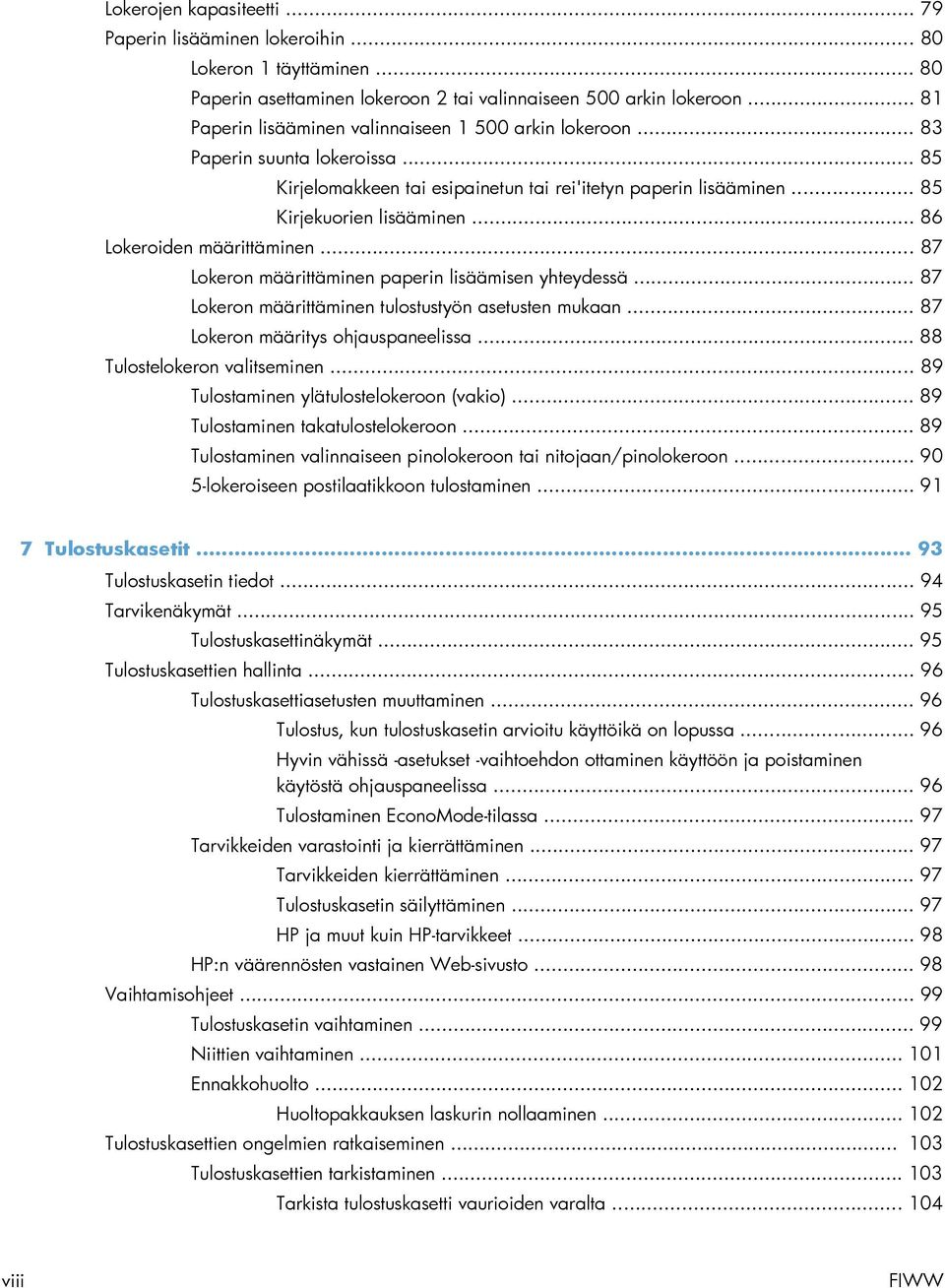 .. 86 Lokeroiden määrittäminen... 87 Lokeron määrittäminen paperin lisäämisen yhteydessä... 87 Lokeron määrittäminen tulostustyön asetusten mukaan... 87 Lokeron määritys ohjauspaneelissa.