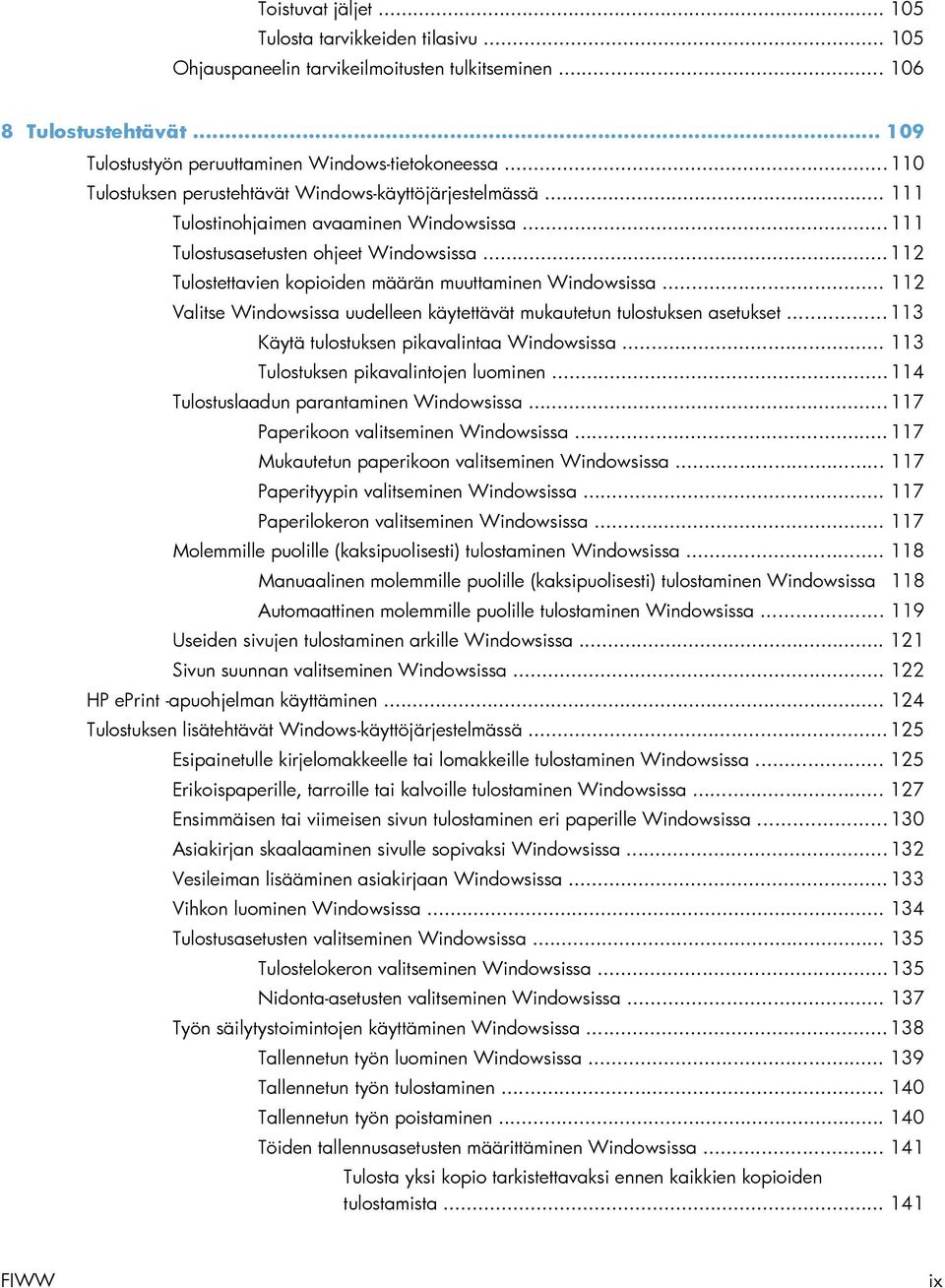 .. 112 Tulostettavien kopioiden määrän muuttaminen Windowsissa... 112 Valitse Windowsissa uudelleen käytettävät mukautetun tulostuksen asetukset... 113 Käytä tulostuksen pikavalintaa Windowsissa.