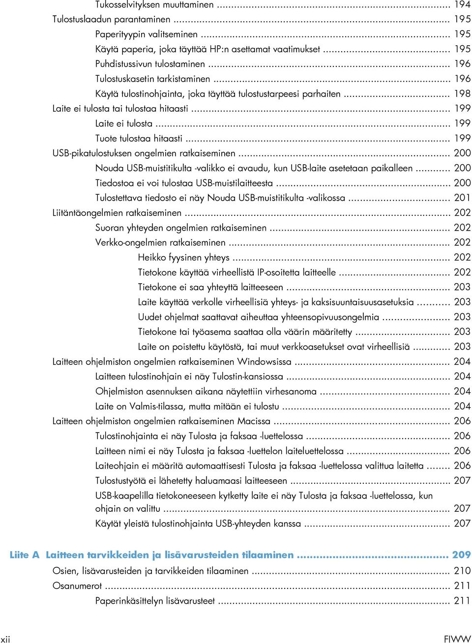 .. 199 Tuote tulostaa hitaasti... 199 USB-pikatulostuksen ongelmien ratkaiseminen... 200 Nouda USB-muistitikulta -valikko ei avaudu, kun USB-laite asetetaan paikalleen.