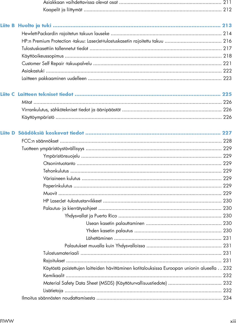 .. 221 Asiakastuki... 222 Laitteen pakkaaminen uudelleen... 223 Liite C Laitteen tekniset tiedot... 225 Mitat... 226 Virrankulutus, sähkötekniset tiedot ja äänipäästöt... 226 Käyttöympäristö.