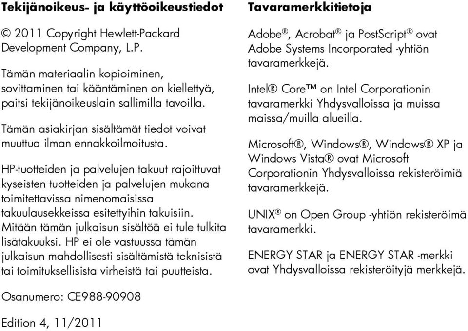 HP-tuotteiden ja palvelujen takuut rajoittuvat kyseisten tuotteiden ja palvelujen mukana toimitettavissa nimenomaisissa takuulausekkeissa esitettyihin takuisiin.