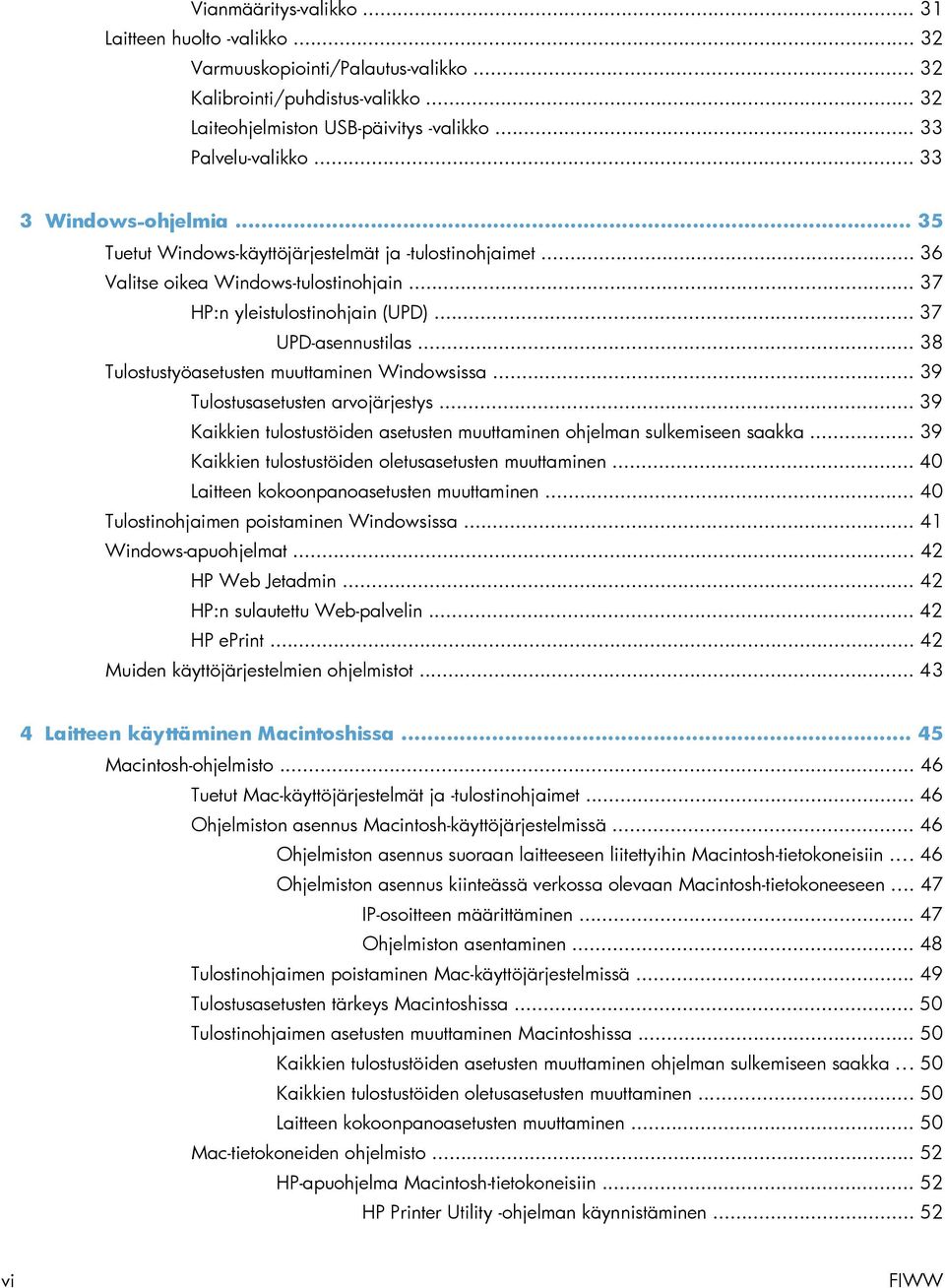 .. 38 Tulostustyöasetusten muuttaminen Windowsissa... 39 Tulostusasetusten arvojärjestys... 39 Kaikkien tulostustöiden asetusten muuttaminen ohjelman sulkemiseen saakka.