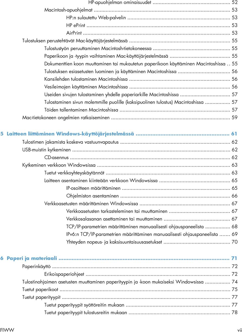 .. 55 Dokumenttien koon muuttaminen tai mukautetun paperikoon käyttäminen Macintoshissa.. 55 Tulostuksen esiasetusten luominen ja käyttäminen Macintoshissa... 56 Kansilehden tulostaminen Macintoshissa.