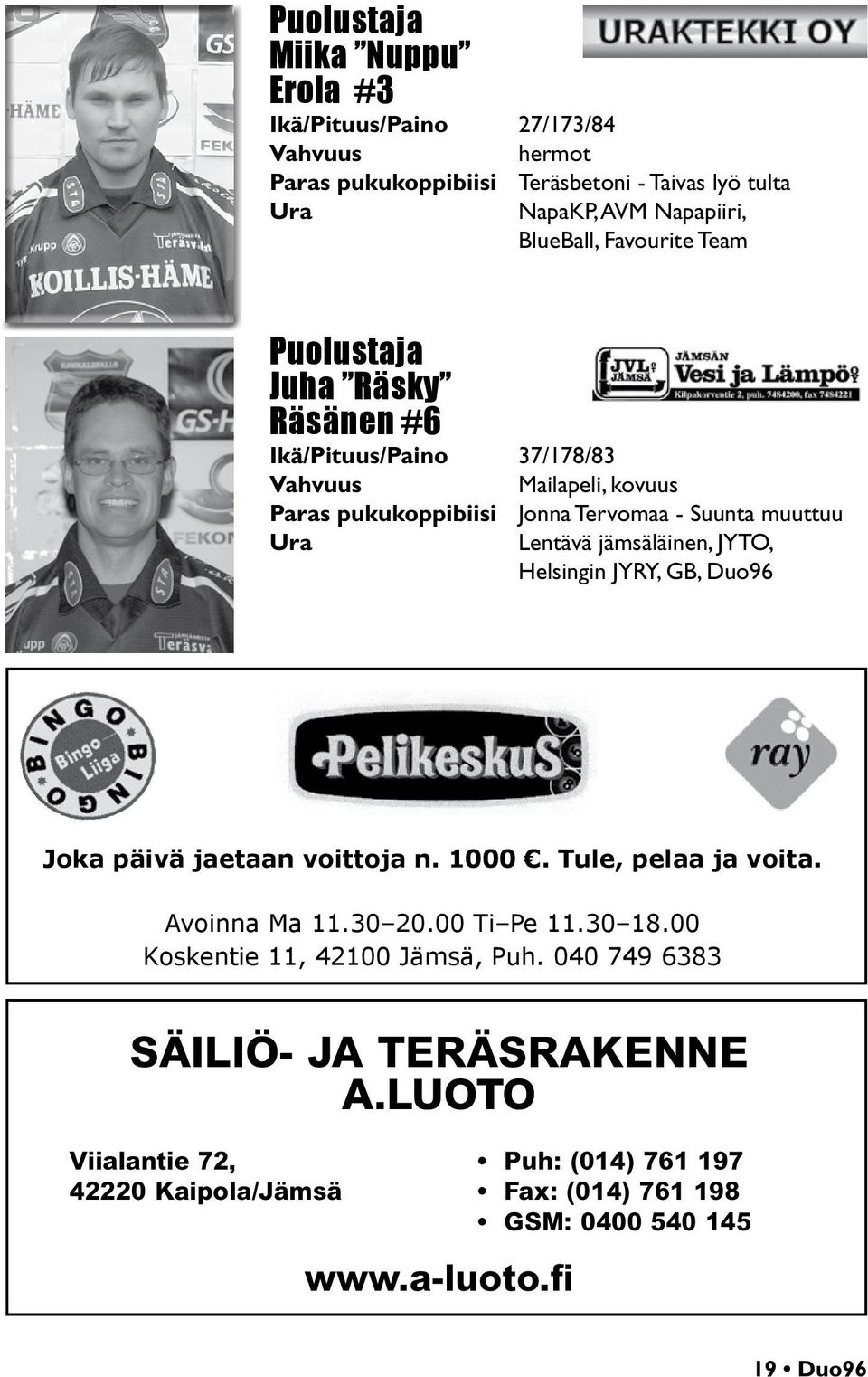 JYTO, Helsingin JYRY, GB, Duo96 Joka päivä jaetaan voittoja n. 1000. Tule, pelaa ja voita. Avoinna Ma 11.30 20.00 Ti Pe 11.30 18.