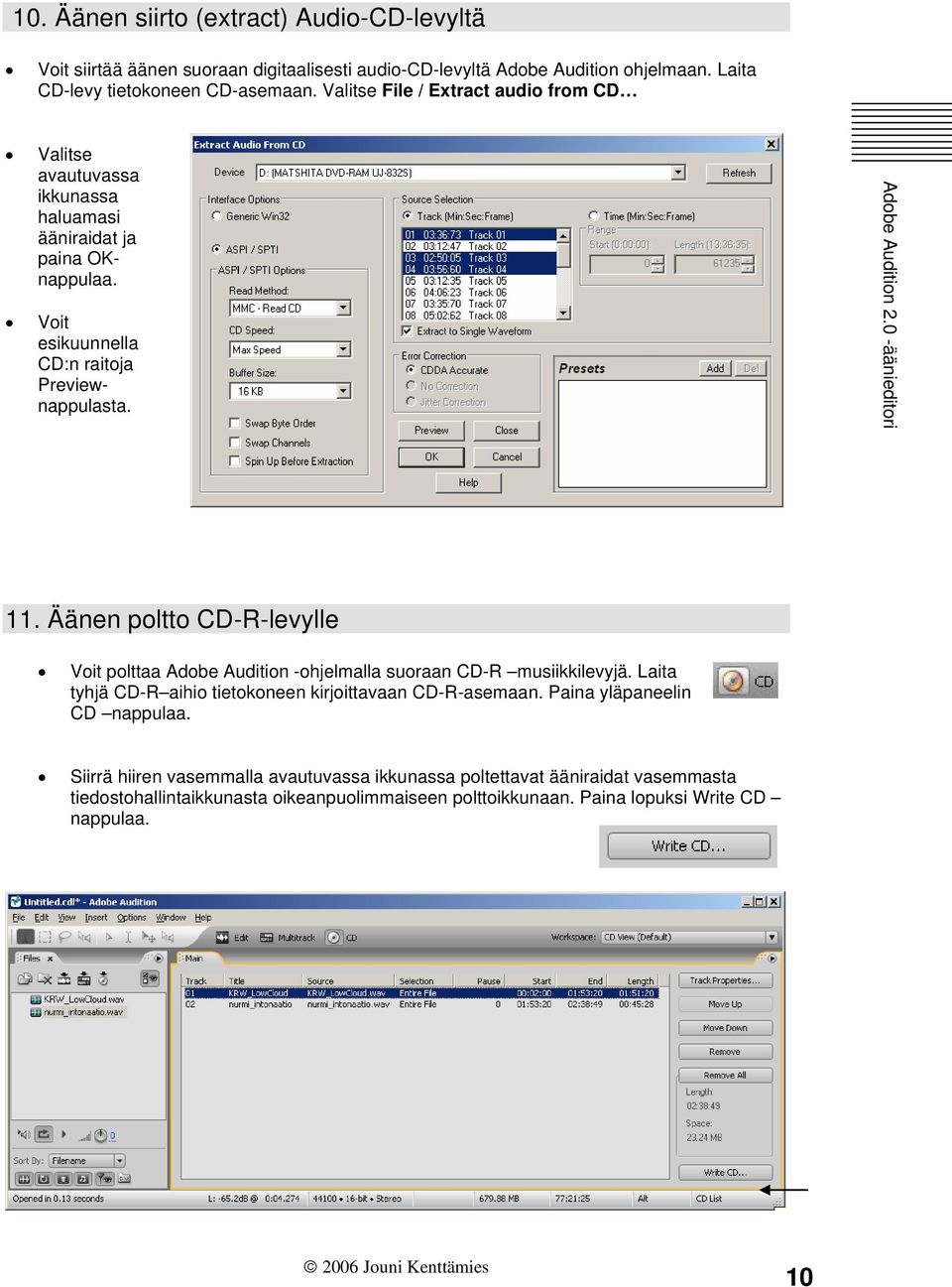 Äänen poltto CD-R-levylle Voit polttaa Adobe Audition -ohjelmalla suoraan CD-R musiikkilevyjä. Laita tyhjä CD-R aihio tietokoneen kirjoittavaan CD-R-asemaan.