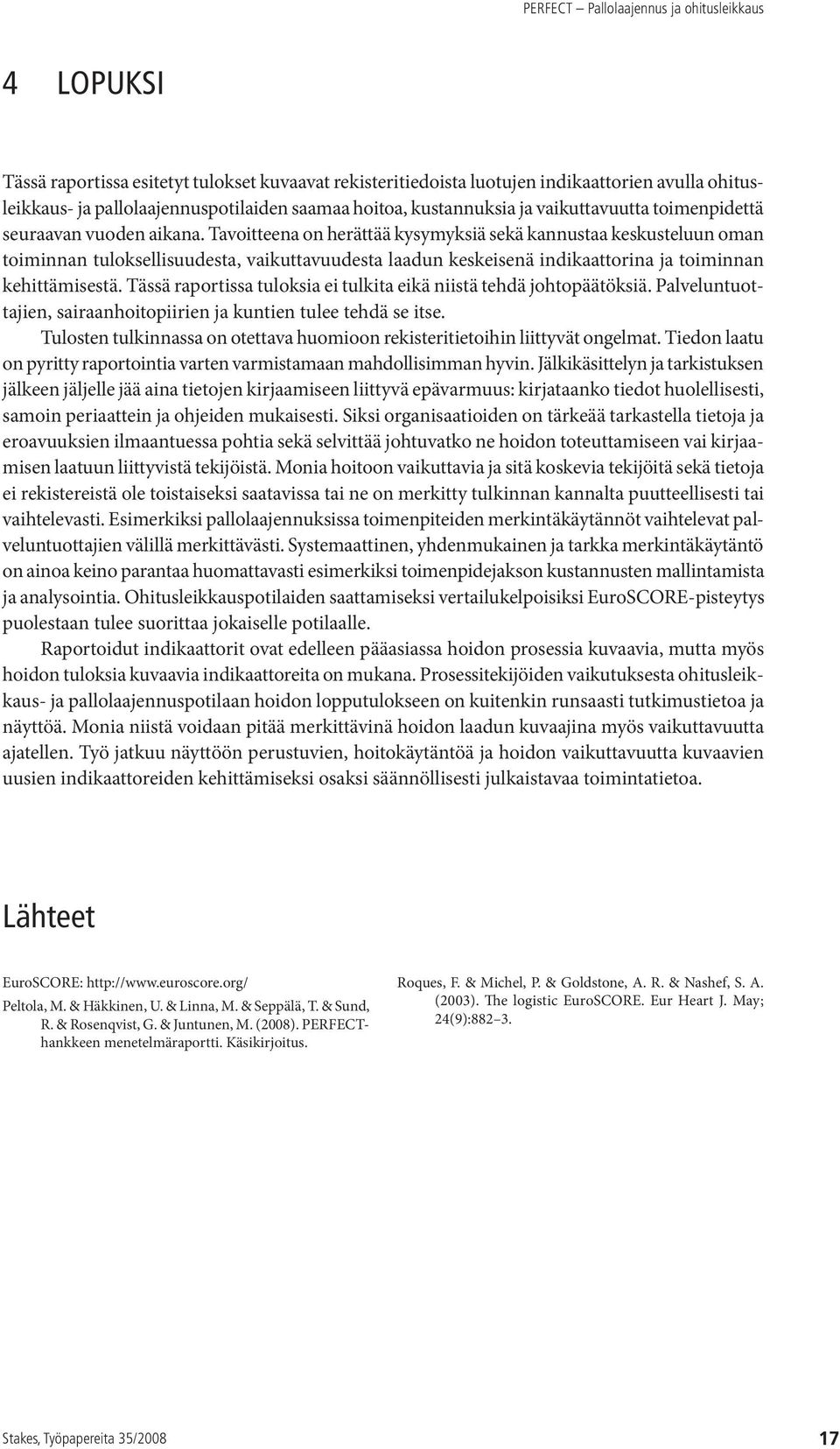 Tavoitteena on herättää kysymyksiä sekä kannustaa keskusteluun oman toiminnan tuloksellisuudesta, vaikuttavuudesta laadun keskeisenä indikaattorina ja toiminnan kehittämisestä.