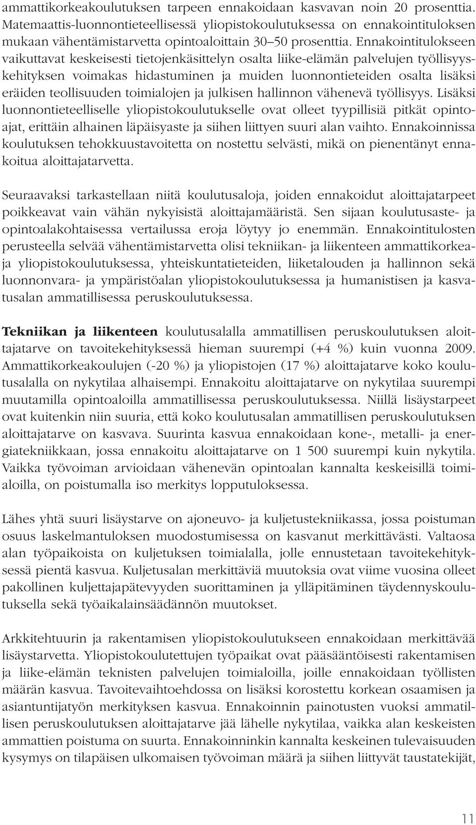 Ennakointitulokseen vaikuttavat keskeisesti tietojenkäsittelyn osalta liike-elämän palvelujen työllisyyskehityksen voimakas hidastuminen ja muiden luonnontieteiden osalta lisäksi eräiden teollisuuden