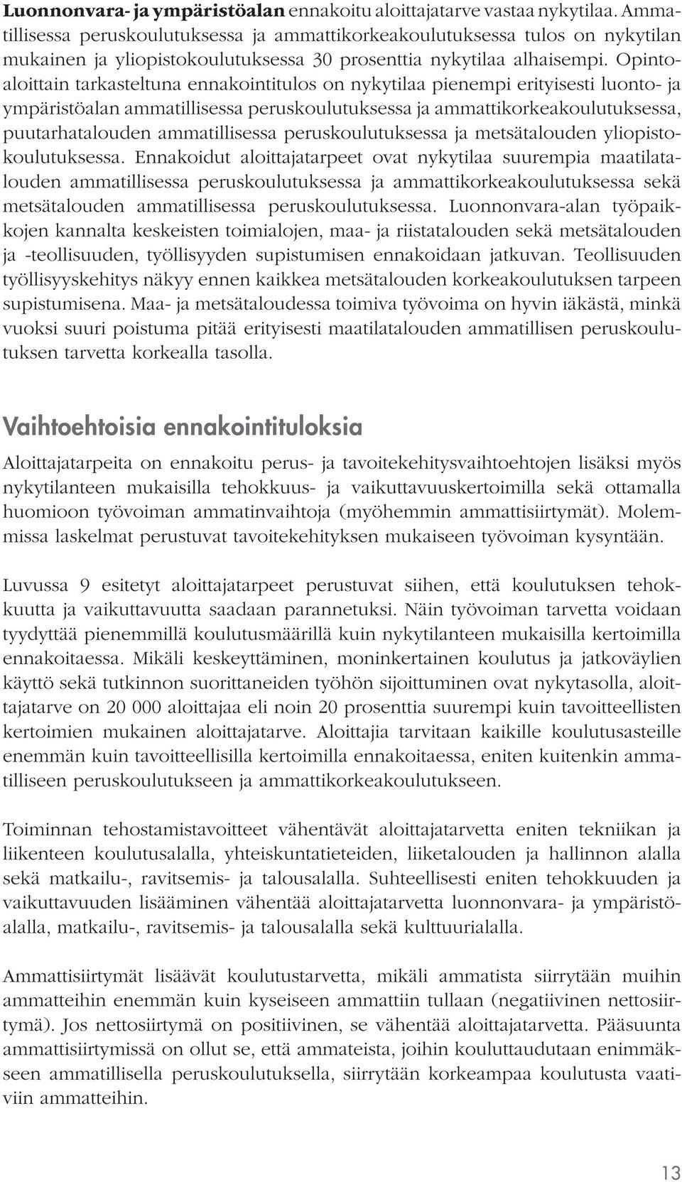 Opintoaloittain tarkasteltuna ennakointitulos on nykytilaa pienempi erityisesti luonto- ja ympäristöalan ammatillisessa peruskoulutuksessa ja ammattikorkeakoulutuksessa, puutarhatalouden