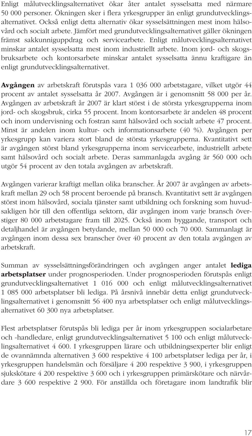 Enligt målutvecklingsalternativet minskar antalet sysselsatta mest inom industriellt arbete.