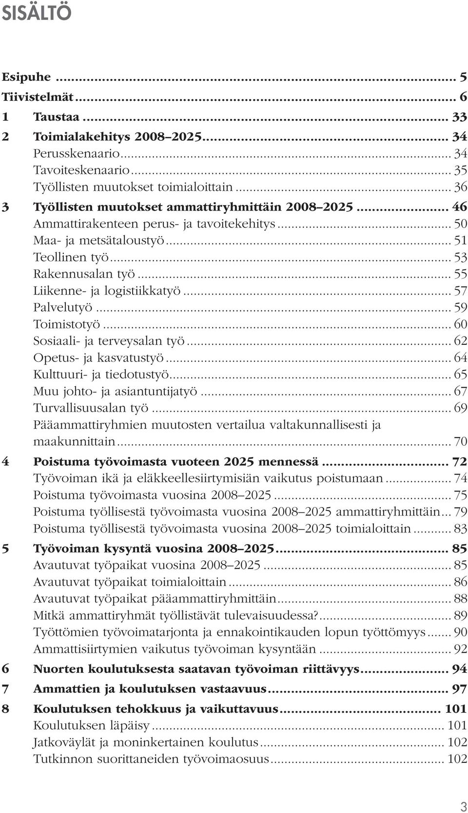 .. 55 Liikenne- ja logistiikkatyö... 57 Palvelutyö... 59 Toimistotyö... 60 Sosiaali- ja terveysalan työ... 62 Opetus- ja kasvatustyö... 64 Kulttuuri- ja tiedotustyö... 65 Muu johto- ja asiantuntijatyö.