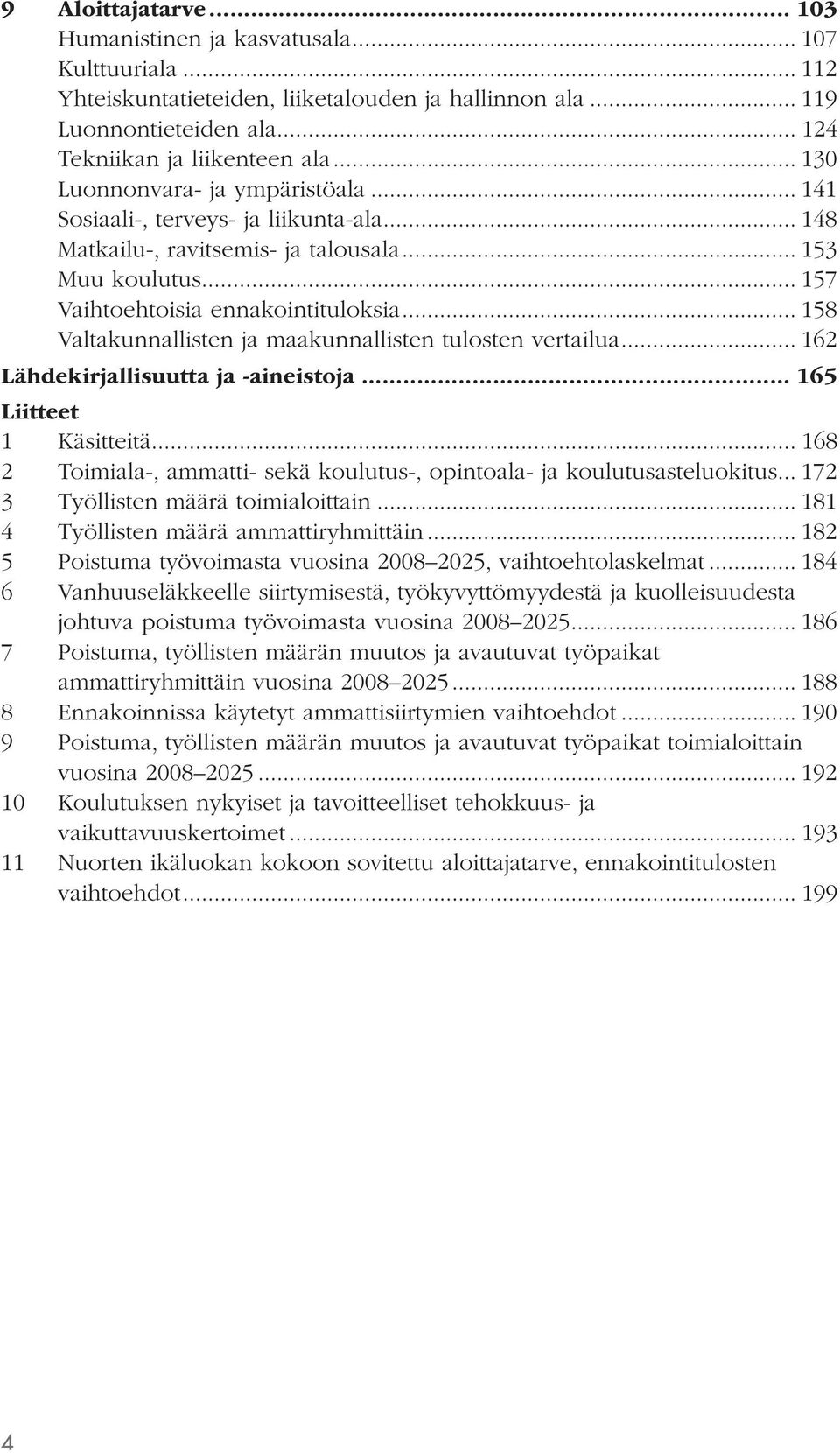 .. 158 Valtakunnallisten ja maakunnallisten tulosten vertailua... 162 Lähdekirjallisuutta ja -aineistoja... 165 Liitteet 1 Käsitteitä.