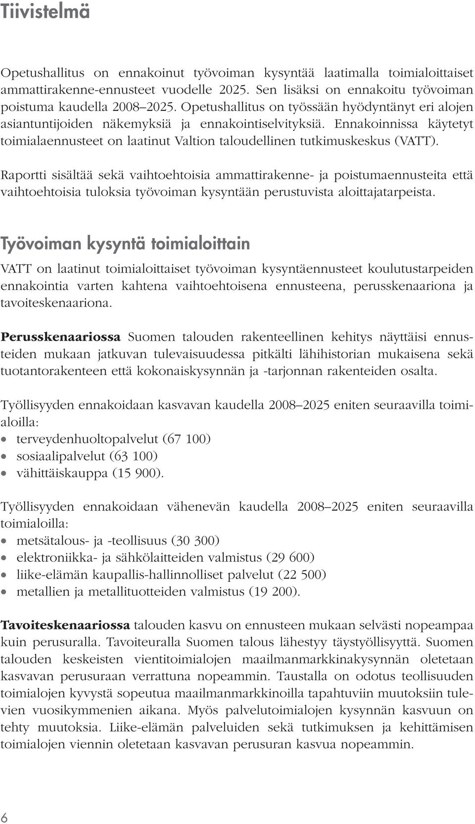 Ennakoinnissa käytetyt toimialaennusteet on laatinut Valtion taloudellinen tutkimuskeskus (VATT).