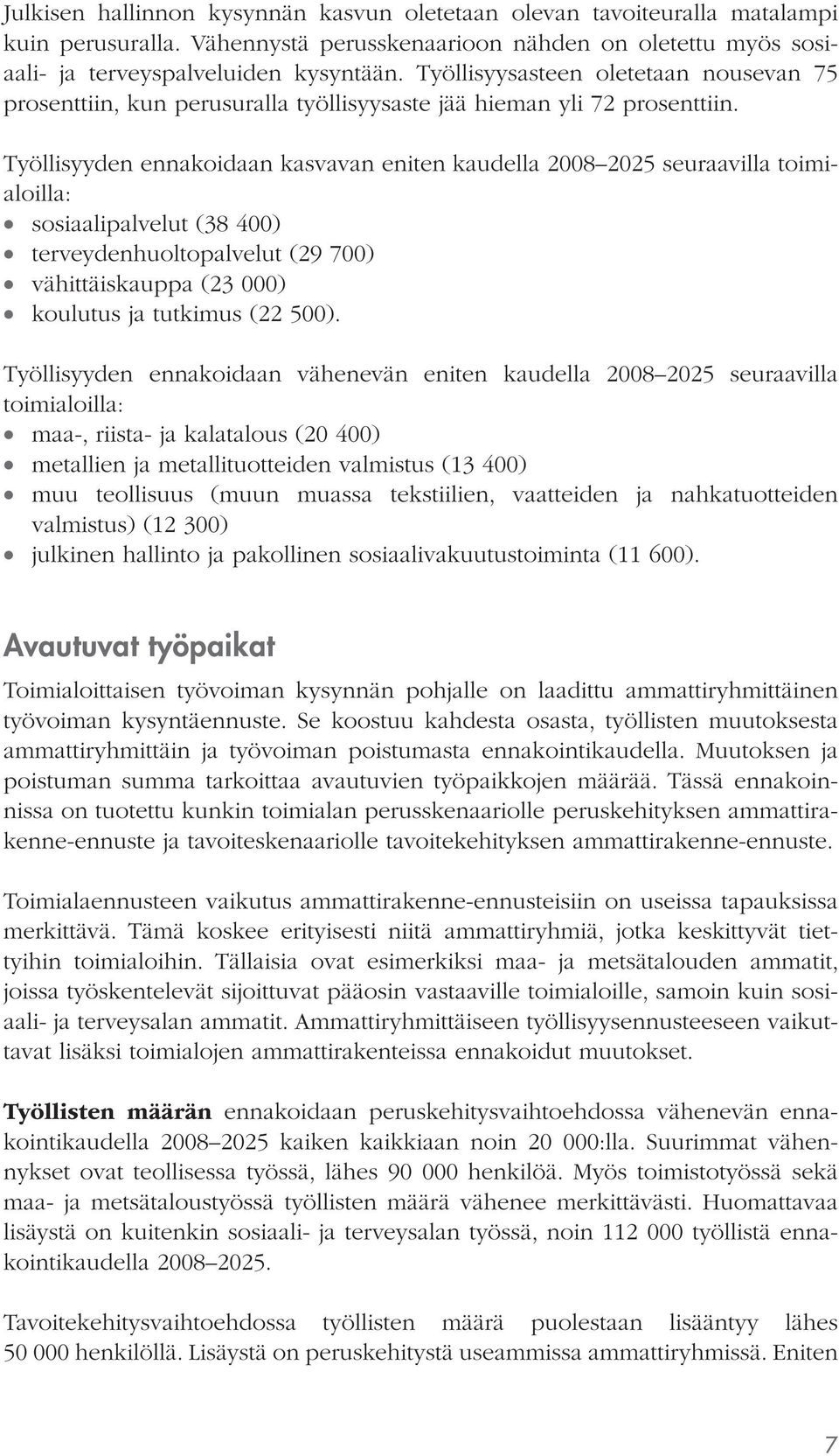 Työllisyyden ennakoidaan kasvavan eniten kaudella 2008 2025 seuraavilla toimialoilla: sosiaalipalvelut (38 400) terveydenhuoltopalvelut (29 700) vähittäiskauppa (23 000) koulutus ja tutkimus (22 500).