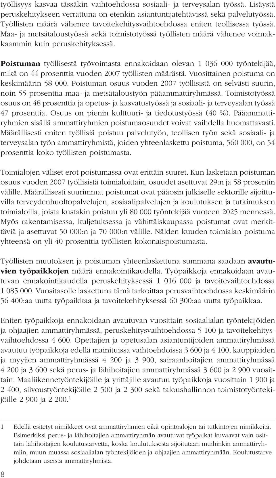 Poistuman työllisestä työvoimasta ennakoidaan olevan 1 036 000 työntekijää, mikä on 44 prosenttia vuoden 2007 työllisten määrästä. Vuosittainen poistuma on keskimäärin 58 000.