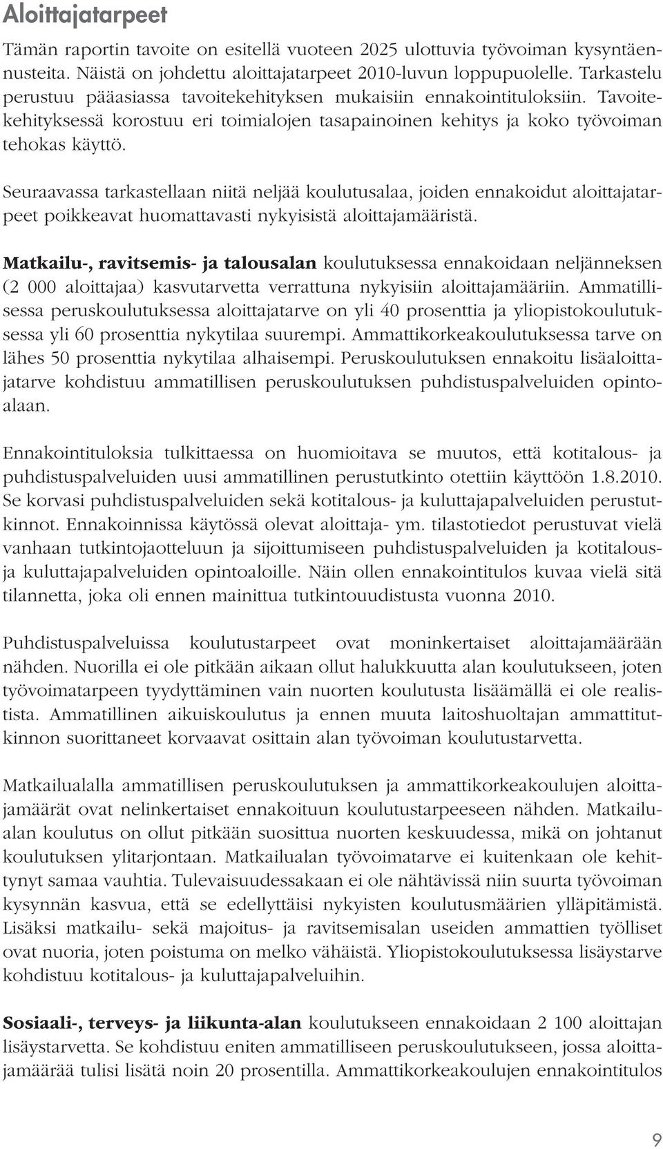 Seuraavassa tarkastellaan niitä neljää koulutusalaa, joiden ennakoidut aloittajatarpeet poikkeavat huomattavasti nykyisistä aloittajamääristä.