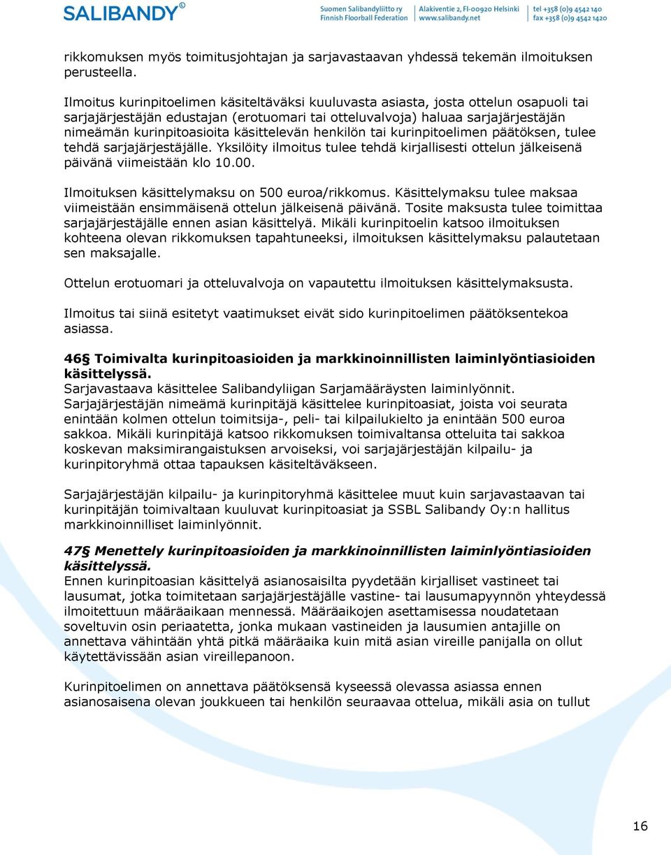 käsittelevän henkilön tai kurinpitoelimen päätöksen, tulee tehdä sarjajärjestäjälle. Yksilöity ilmoitus tulee tehdä kirjallisesti ottelun jälkeisenä päivänä viimeistään klo 10.00.