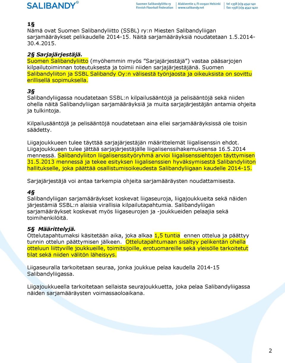 Suomen Salibandyliiton ja SSBL Salibandy Oy:n välisestä työnjaosta ja oikeuksista on sovittu erillisellä sopimuksella.