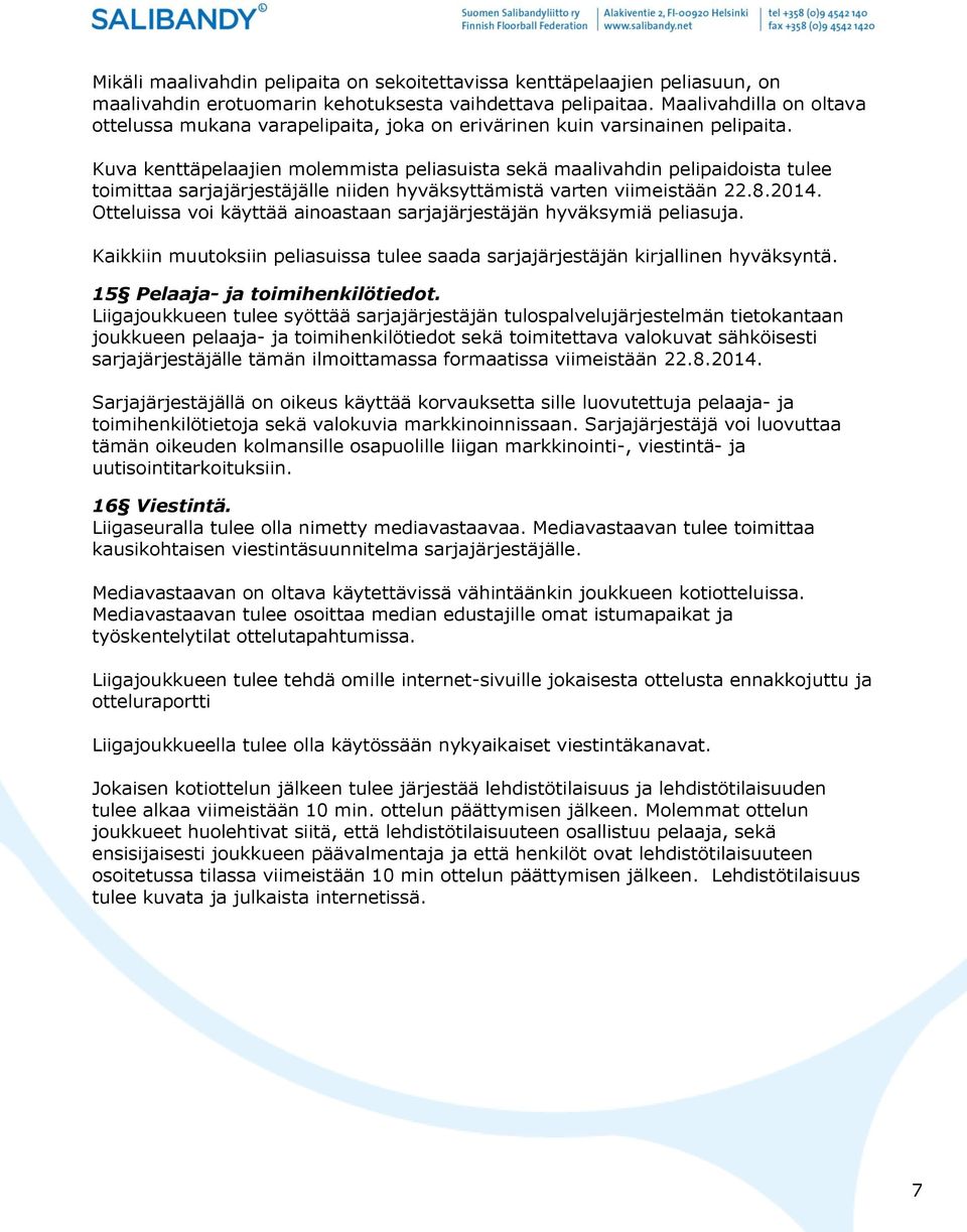 Kuva kenttäpelaajien molemmista peliasuista sekä maalivahdin pelipaidoista tulee toimittaa sarjajärjestäjälle niiden hyväksyttämistä varten viimeistään 22.8.2014.