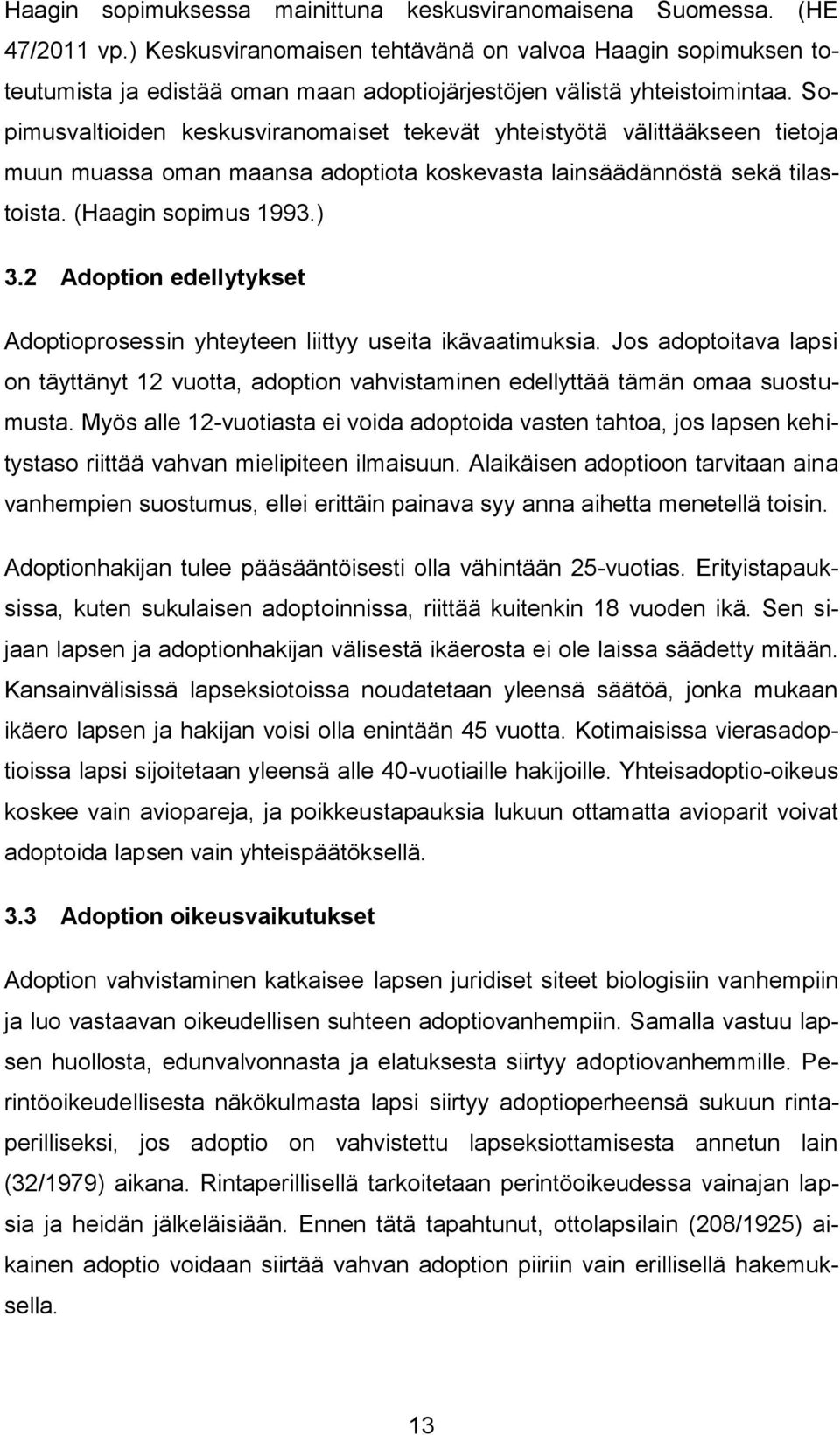 Sopimusvaltioiden keskusviranomaiset tekevät yhteistyötä välittääkseen tietoja muun muassa oman maansa adoptiota koskevasta lainsäädännöstä sekä tilastoista. (Haagin sopimus 1993.) 3.