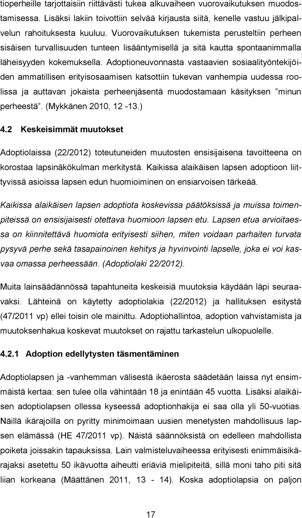 Adoptioneuvonnasta vastaavien sosiaalityöntekijöiden ammatillisen erityisosaamisen katsottiin tukevan vanhempia uudessa roolissa ja auttavan jokaista perheenjäsentä muodostamaan käsityksen minun