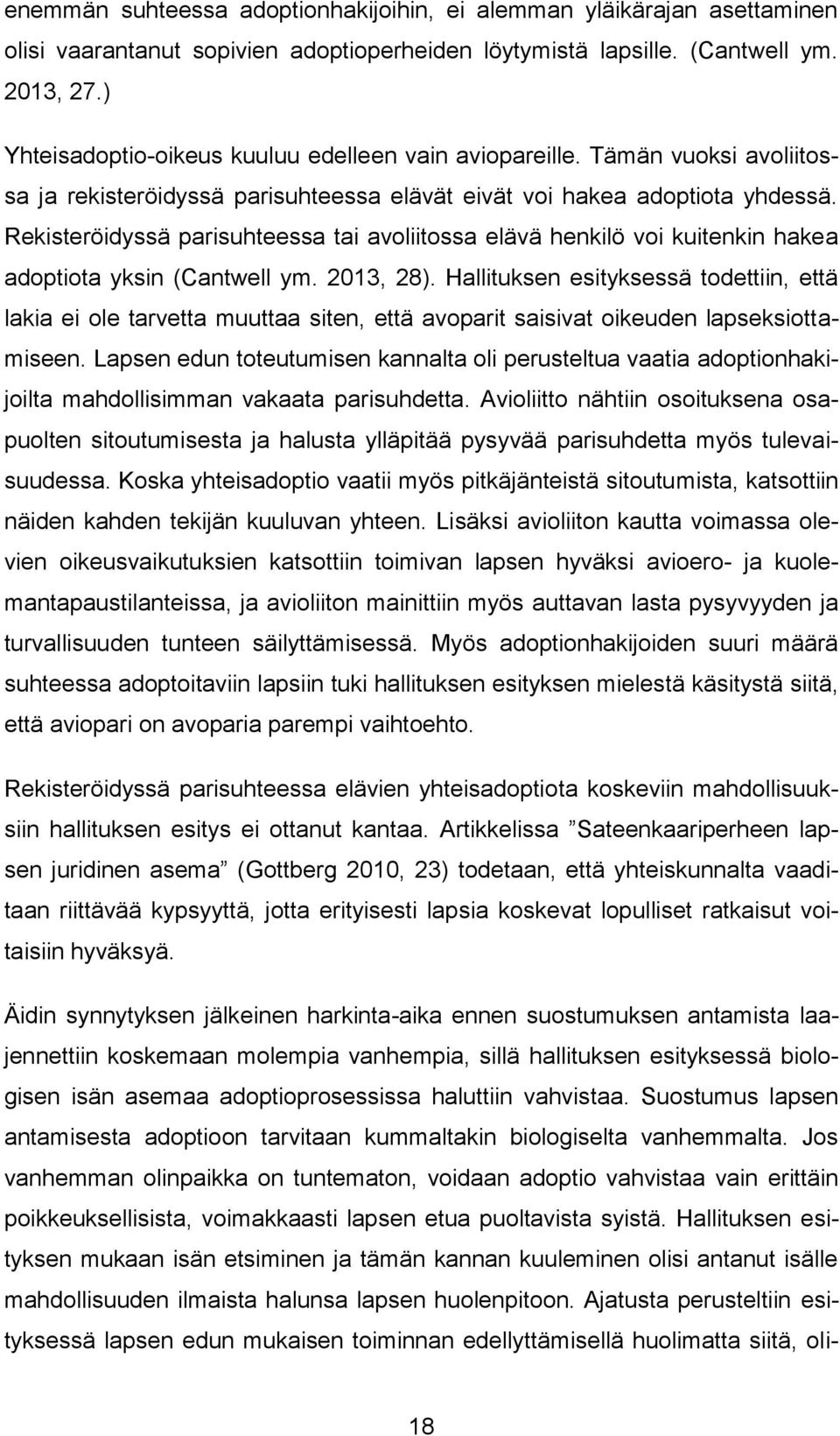 Rekisteröidyssä parisuhteessa tai avoliitossa elävä henkilö voi kuitenkin hakea adoptiota yksin (Cantwell ym. 2013, 28).