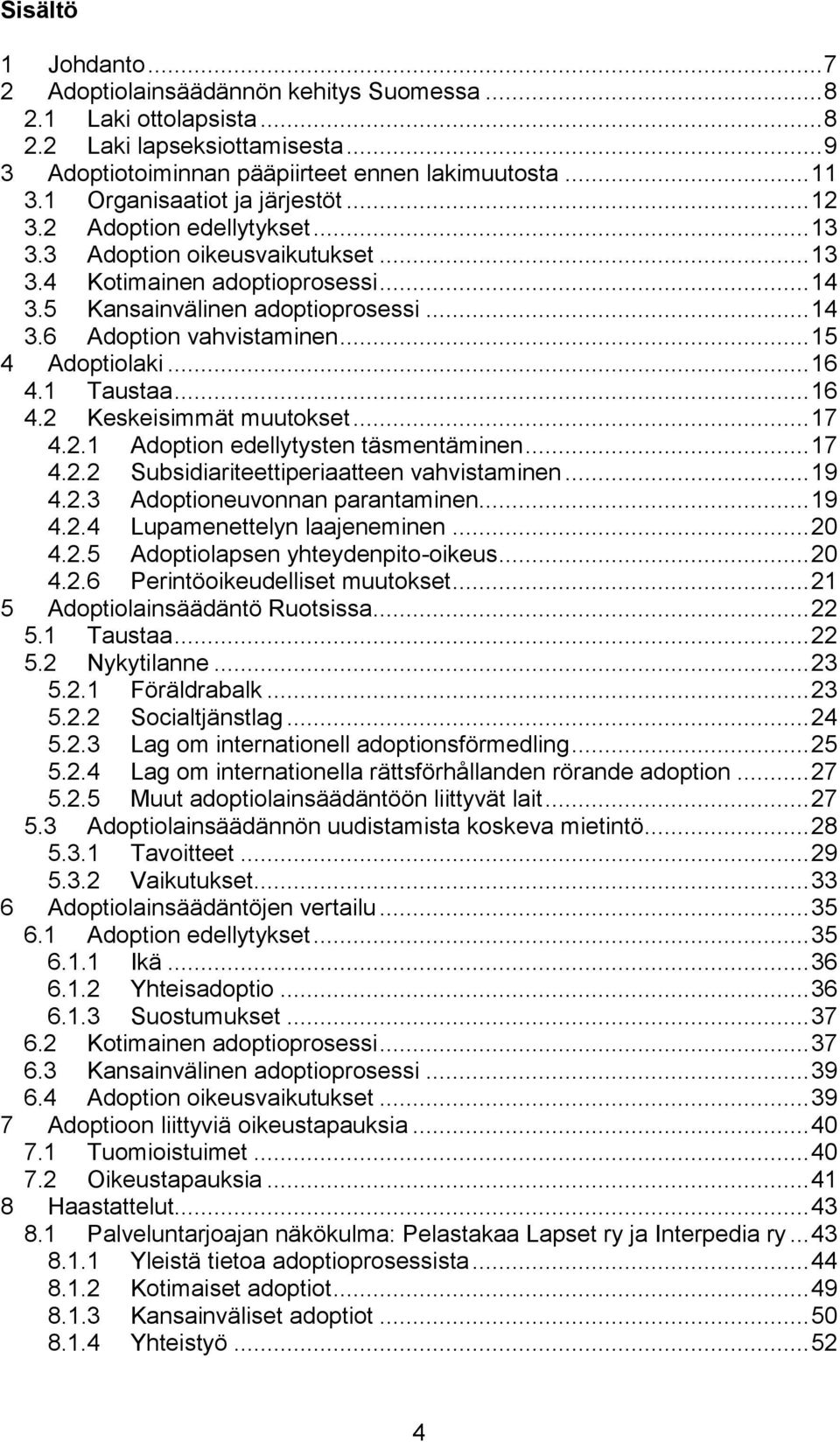 .. 15 4 Adoptiolaki... 16 4.1 Taustaa... 16 4.2 Keskeisimmät muutokset... 17 4.2.1 Adoption edellytysten täsmentäminen... 17 4.2.2 Subsidiariteettiperiaatteen vahvistaminen... 19 4.2.3 Adoptioneuvonnan parantaminen.