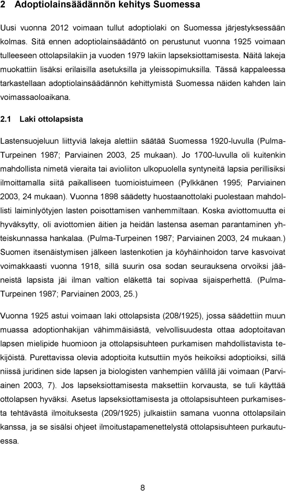 Näitä lakeja muokattiin lisäksi erilaisilla asetuksilla ja yleissopimuksilla. Tässä kappaleessa tarkastellaan adoptiolainsäädännön kehittymistä Suomessa näiden kahden lain voimassaoloaikana. 2.
