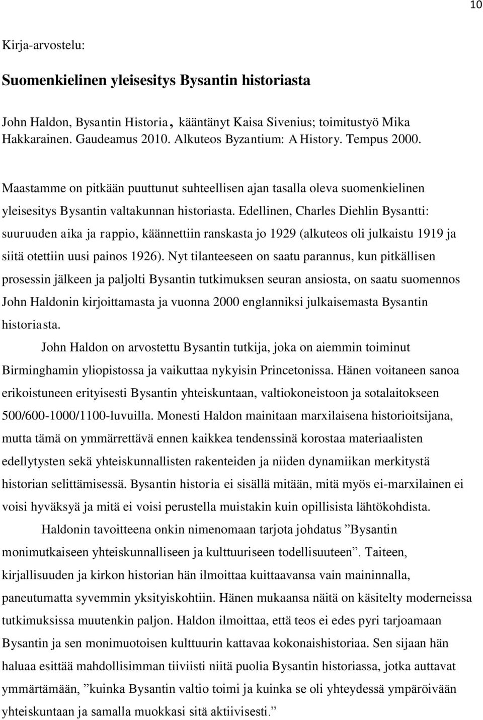 Edellinen, Charles Diehlin Bysantti: suuruuden aika ja rappio, käännettiin ranskasta jo 1929 (alkuteos oli julkaistu 1919 ja siitä otettiin uusi painos 1926).