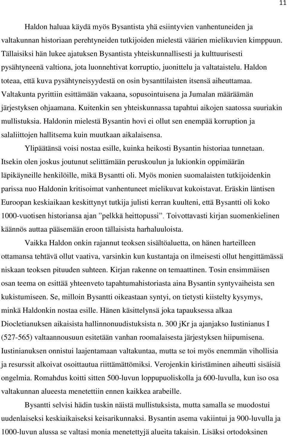 Haldon toteaa, että kuva pysähtyneisyydestä on osin bysanttilaisten itsensä aiheuttamaa. Valtakunta pyrittiin esittämään vakaana, sopusointuisena ja Jumalan määräämän järjestyksen ohjaamana.