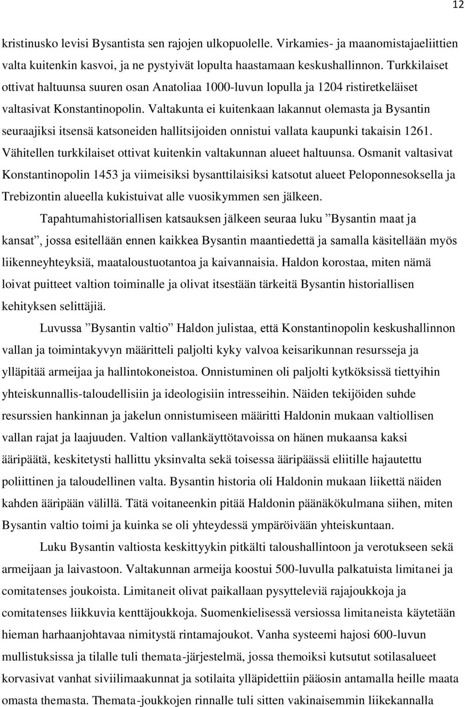 Valtakunta ei kuitenkaan lakannut olemasta ja Bysantin seuraajiksi itsensä katsoneiden hallitsijoiden onnistui vallata kaupunki takaisin 1261.