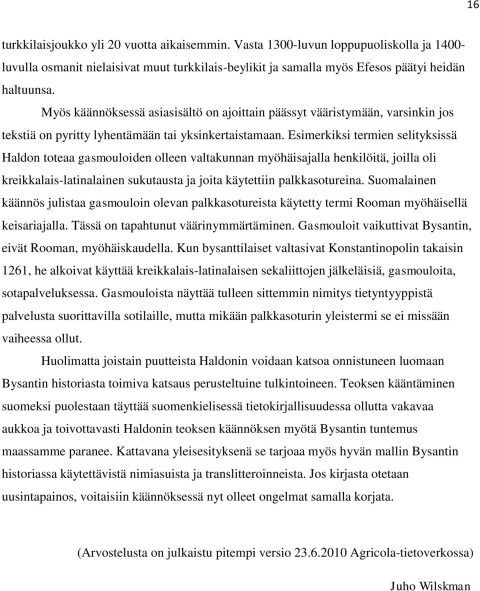 Esimerkiksi termien selityksissä Haldon toteaa gasmouloiden olleen valtakunnan myöhäisajalla henkilöitä, joilla oli kreikkalais-latinalainen sukutausta ja joita käytettiin palkkasotureina.