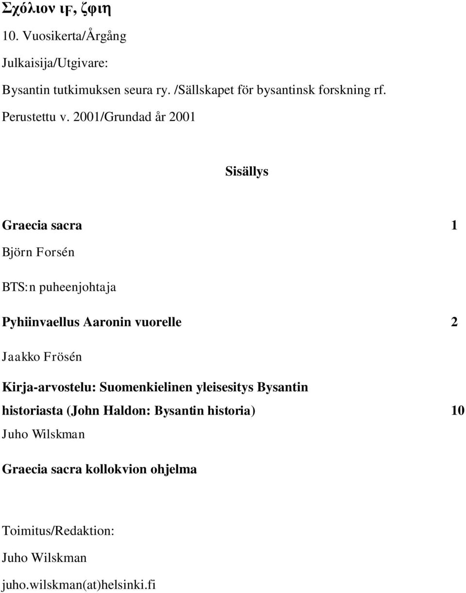 2001/Grundad år 2001 Sisällys Graecia sacra 1 Björn Forsén BTS:n puheenjohtaja Pyhiinvaellus Aaronin vuorelle 2 Jaakko