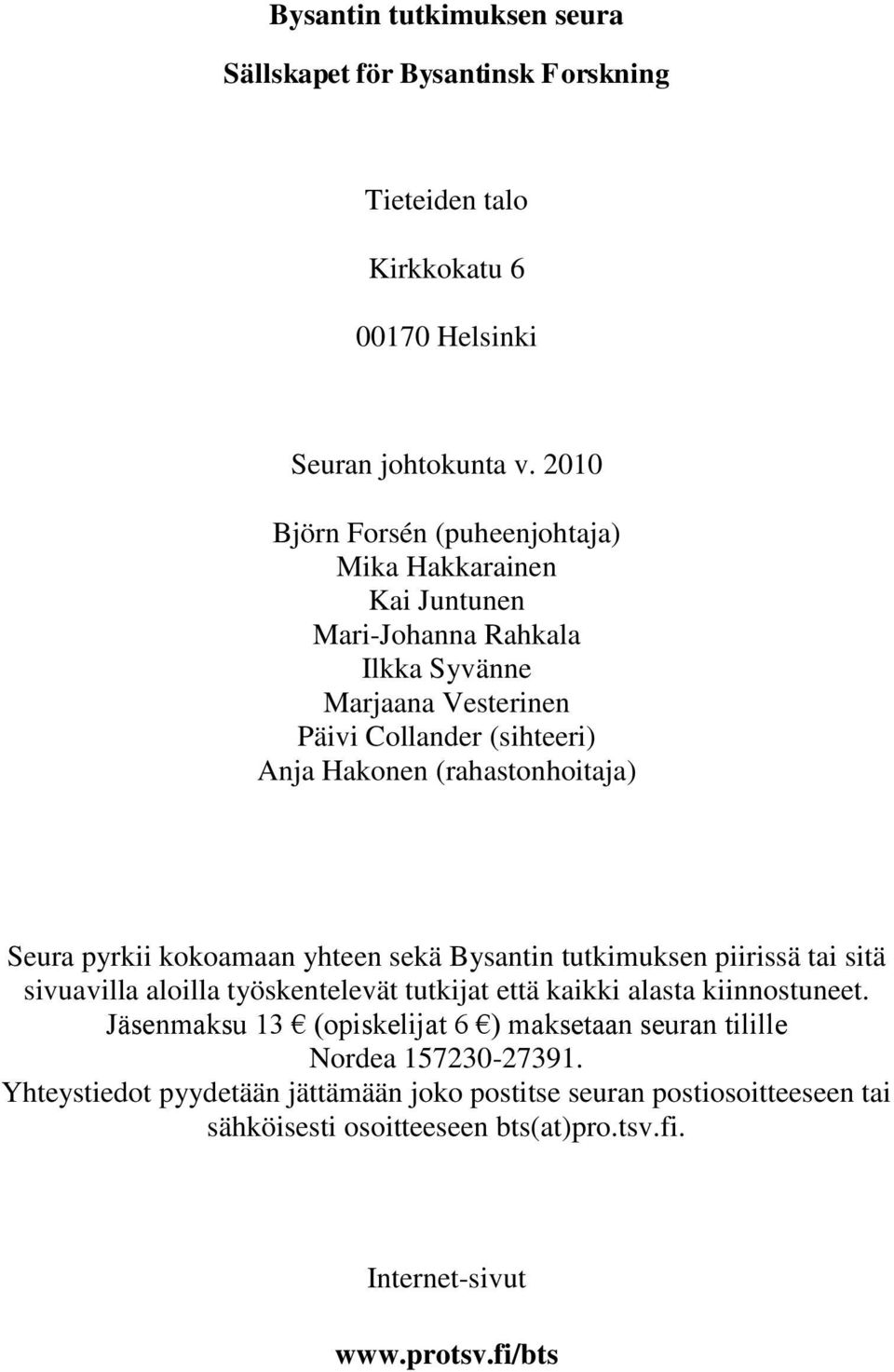 (rahastonhoitaja) Seura pyrkii kokoamaan yhteen sekä Bysantin tutkimuksen piirissä tai sitä sivuavilla aloilla työskentelevät tutkijat että kaikki alasta kiinnostuneet.