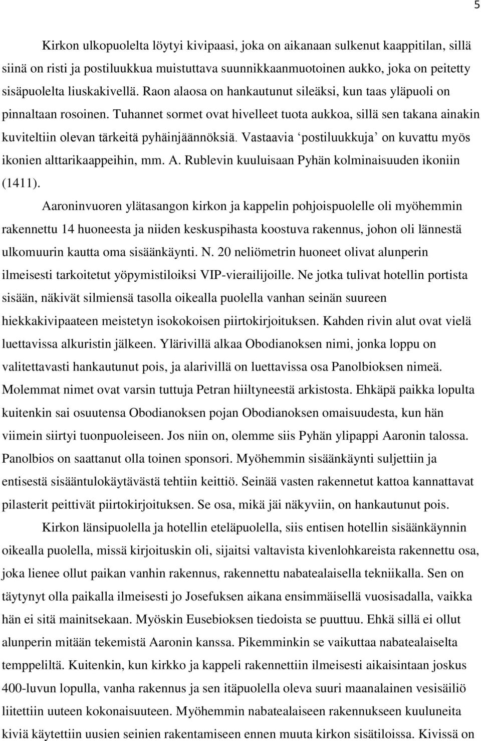 Vastaavia postiluukkuja on kuvattu myös ikonien alttarikaappeihin, mm. A. Rublevin kuuluisaan Pyhän kolminaisuuden ikoniin (1411).