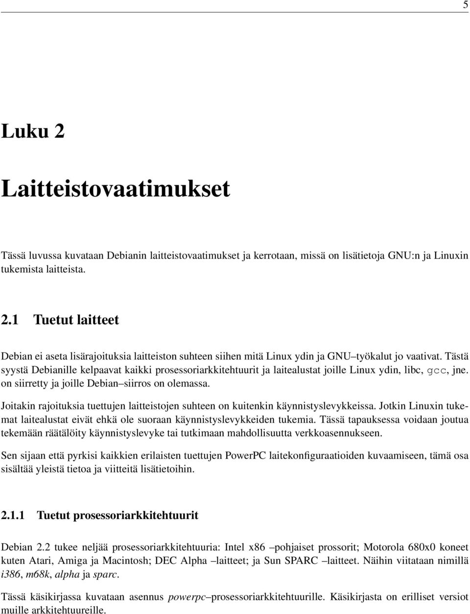 Joitakin rajoituksia tuettujen laitteistojen suhteen on kuitenkin käynnistyslevykkeissa. Jotkin Linuxin tukemat laitealustat eivät ehkä ole suoraan käynnistyslevykkeiden tukemia.