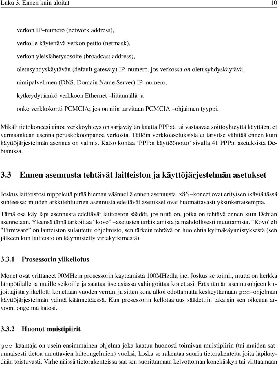 jos verkossa on oletusyhdyskäytävä, nimipalvelimen (DNS, Domain Name Server) IP numero, kytkeydytäänkö verkkoon Ethernet liitännällä ja onko verkkokortti PCMCIA; jos on niin tarvitaan PCMCIA ohjaimen