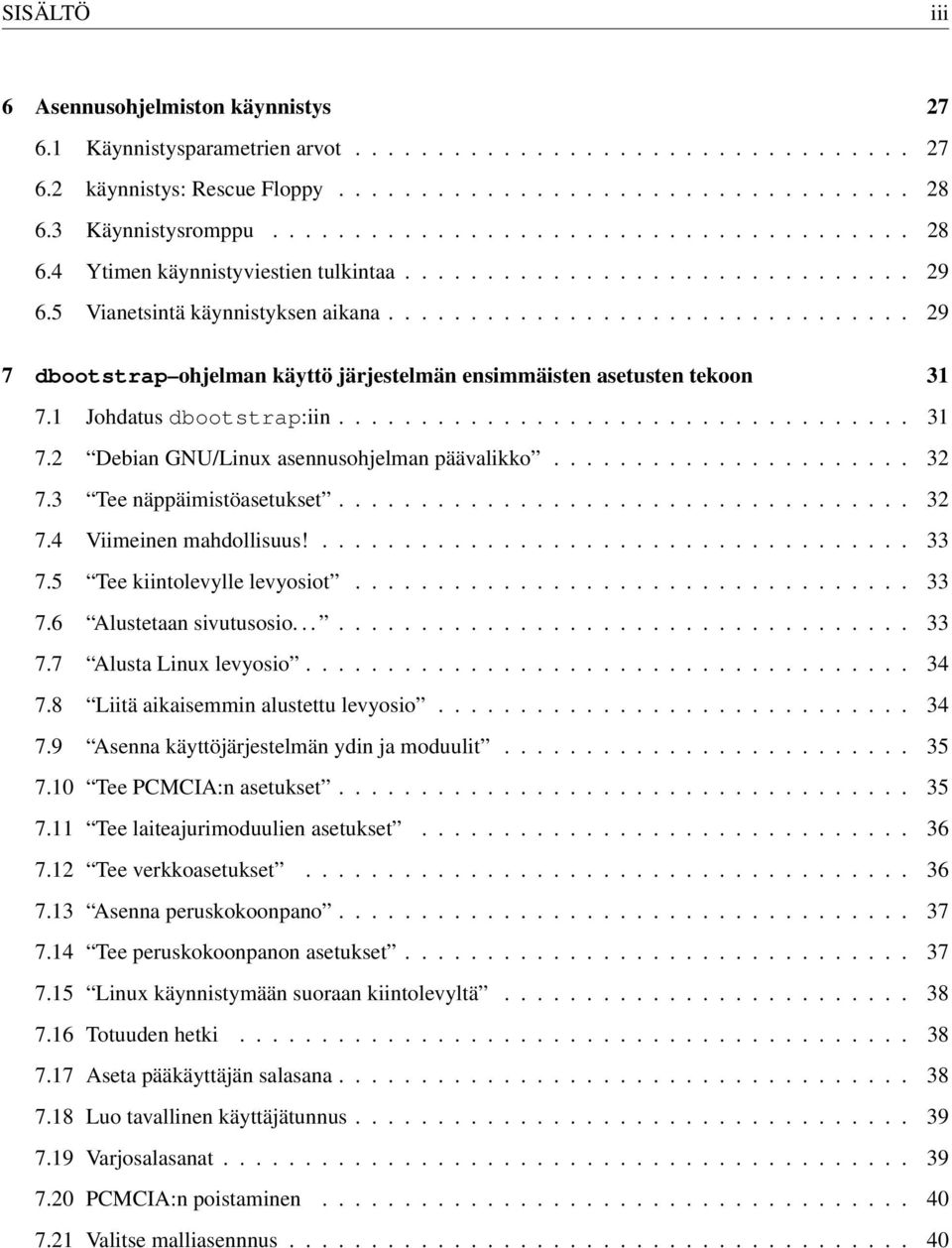 ............................... 29 7 dbootstrap ohjelman käyttö järjestelmän ensimmäisten asetusten tekoon 31 7.1 Johdatus dbootstrap:iin................................... 31 7.2 Debian GNU/Linux asennusohjelman päävalikko.