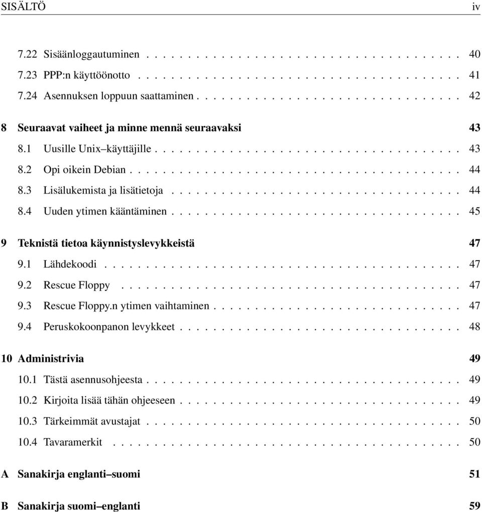 3 Lisälukemista ja lisätietoja................................... 44 8.4 Uuden ytimen kääntäminen................................... 45 9 Teknistä tietoa käynnistyslevykkeistä 47 9.1 Lähdekoodi........................................... 47 9.2 Rescue Floppy.