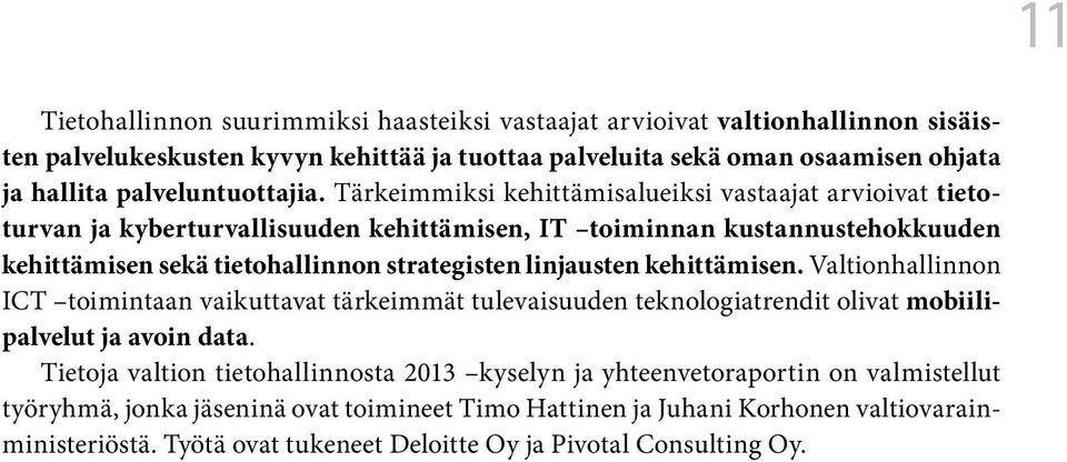 Tärkeimmiksi kehittämisalueiksi vastaajat arvioivat tietoturvan ja kyberturvallisuuden kehittämisen, IT toiminnan kustannustehokkuuden kehittämisen sekä tietohallinnon strategisten linjausten