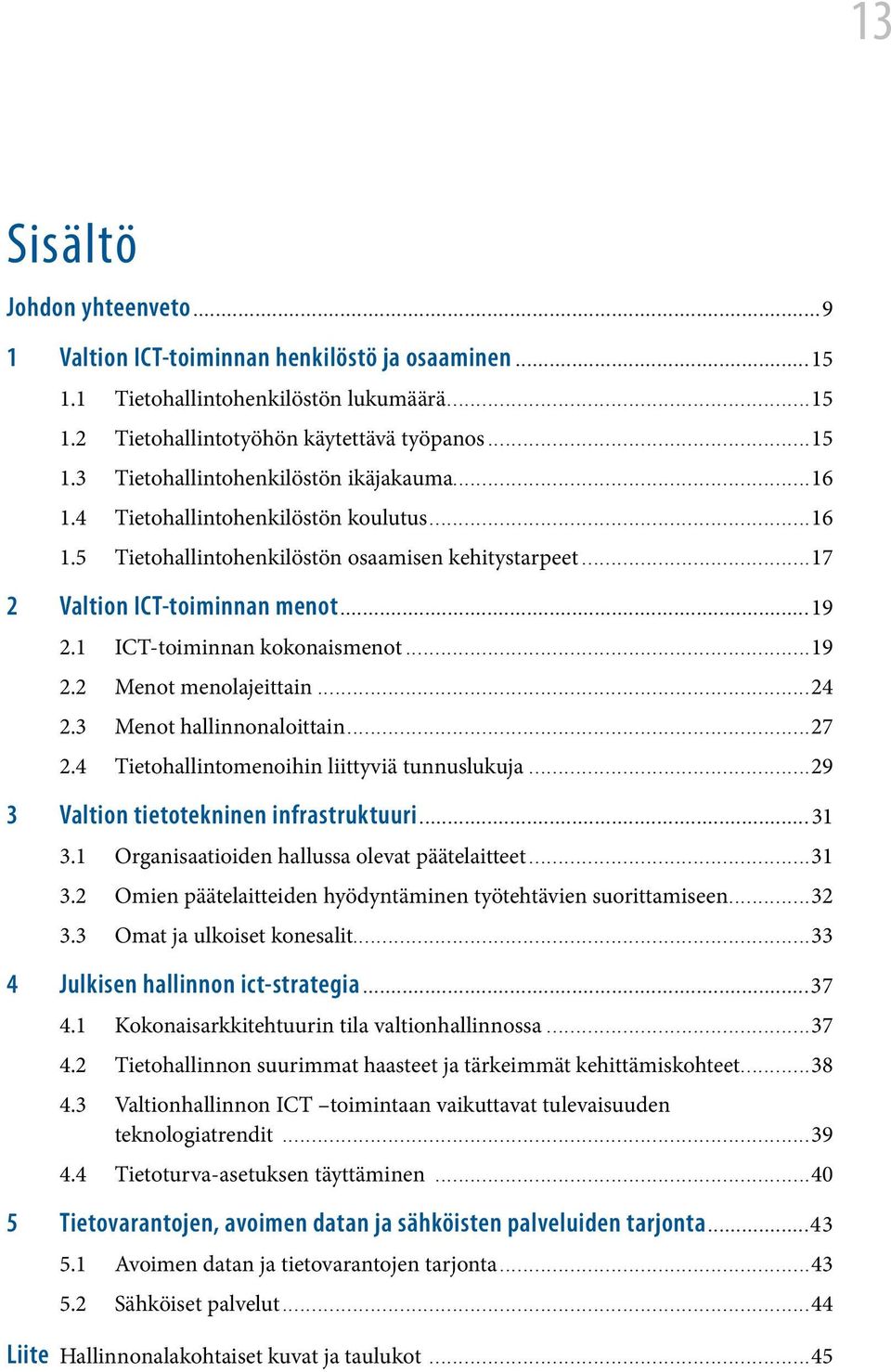 ..24 2.3 Menot hallinnonaloittain...27 2.4 Tietohallintomenoihin liittyviä tunnuslukuja...29 3 Valtion tietotekninen infrastruktuuri...31 3.