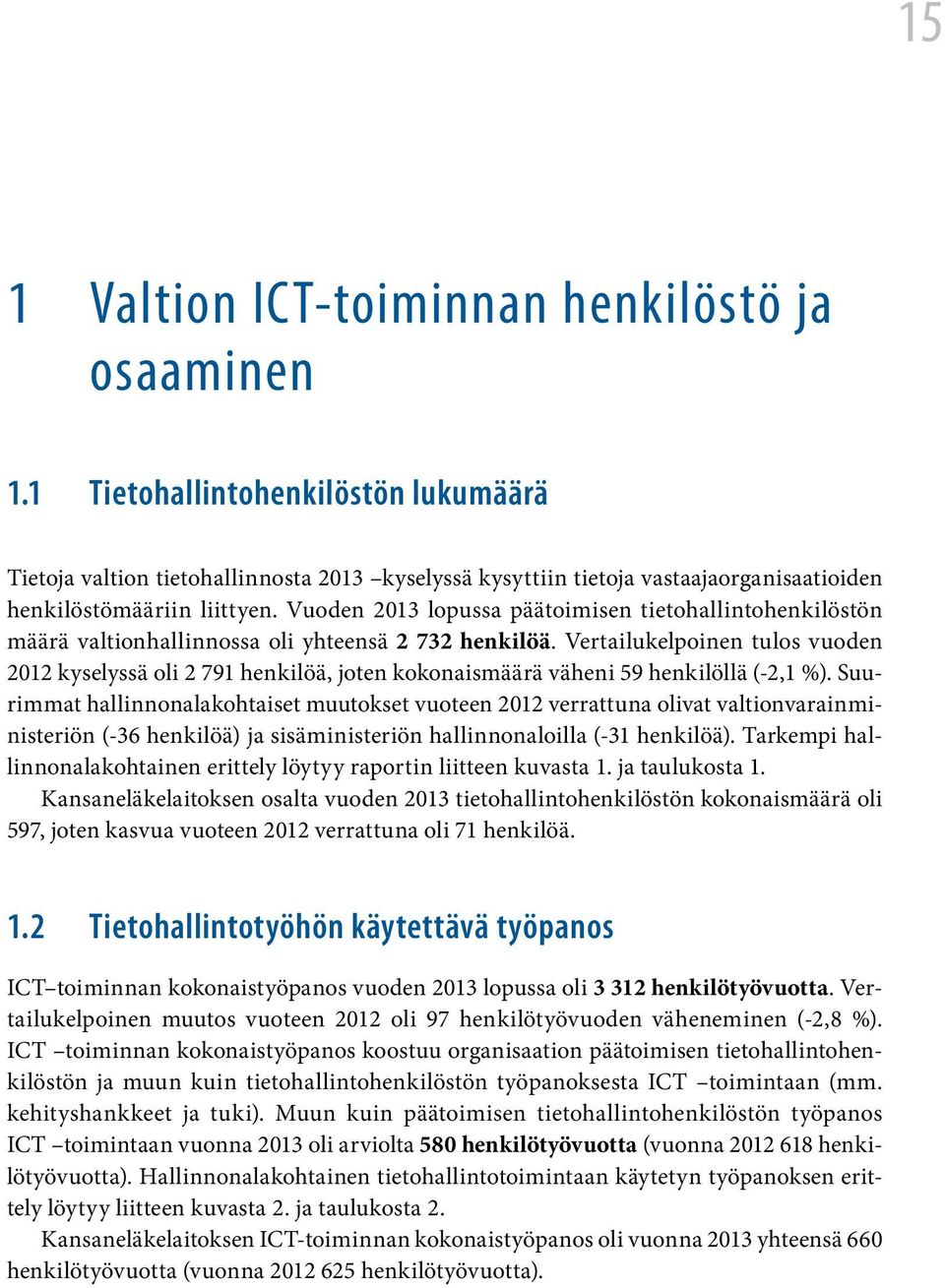 Vuoden 2013 lopussa päätoimisen tietohallintohenkilöstön määrä valtionhallinnossa oli yhteensä 2 732 henkilöä.