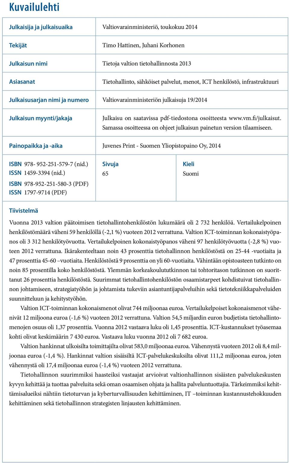 osoitteesta www.vm.fi/julkaisut. Samassa osoitteessa on ohjeet julkaisun painetun version tilaamiseen. Painopaikka ja -aika Juvenes Print - Suomen Yliopistopaino Oy, 2014 ISBN 978-952-251-579-7 (nid.