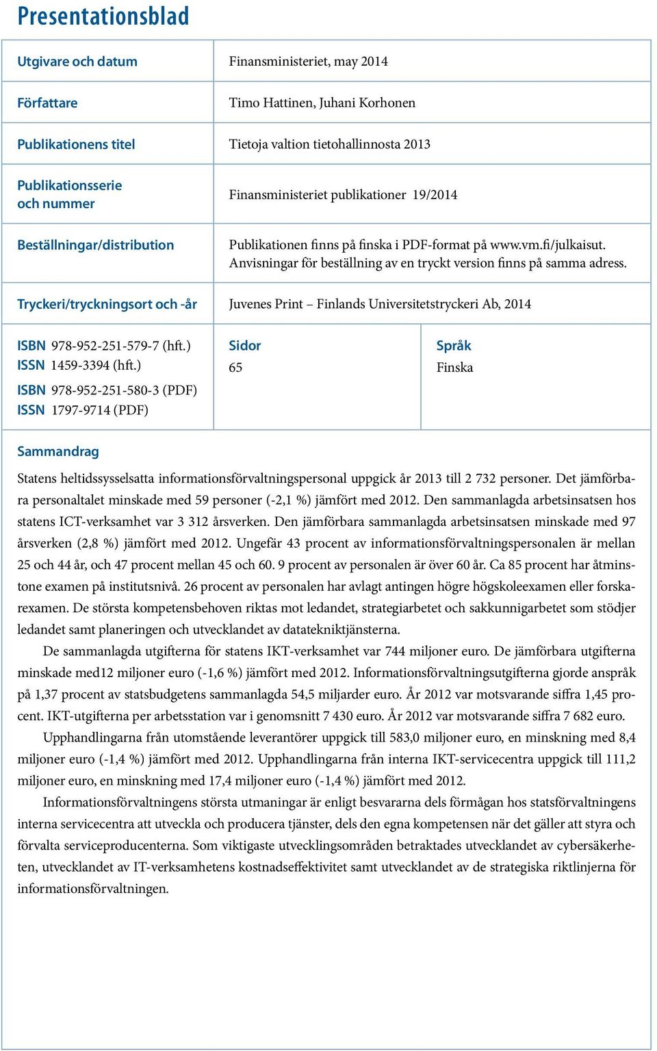 Anvisningar för beställning av en tryckt version finns på samma adress. Tryckeri/tryckningsort och -år Juvenes Print Finlands Universitetstryckeri Ab, 2014 ISBN 978-952-251-579-7 (hft.