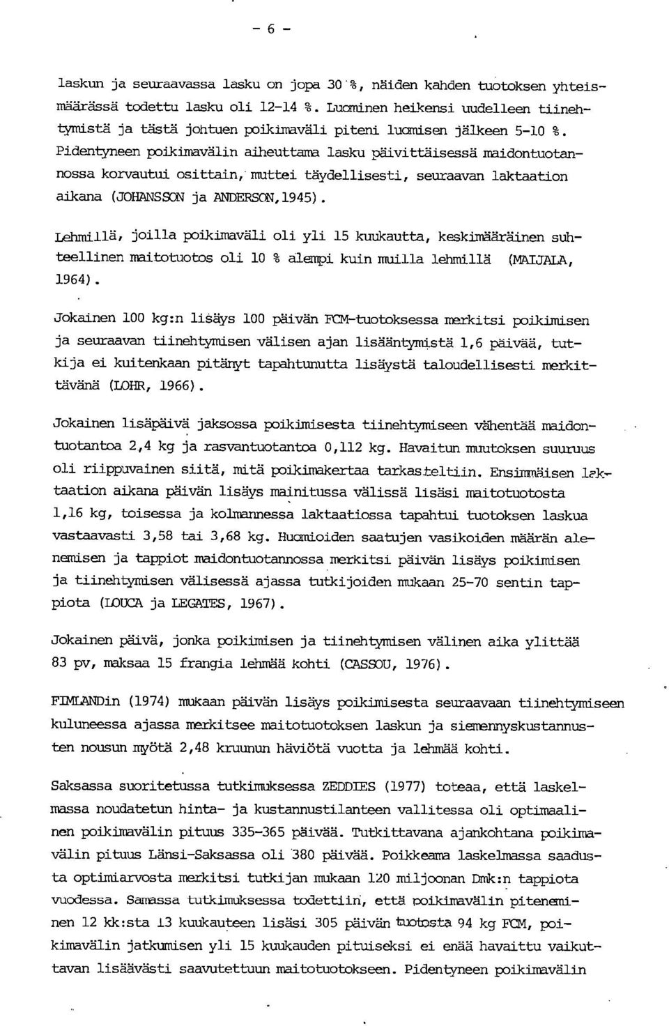 Pidentyneen poikimavälin aiheuttama lasku päivittäisessä maidontuotannossa korvautui osittain, muttei täydellisesti, seuraavan laktntion aikana (JOHANSSON ja ANDERSON,1945).