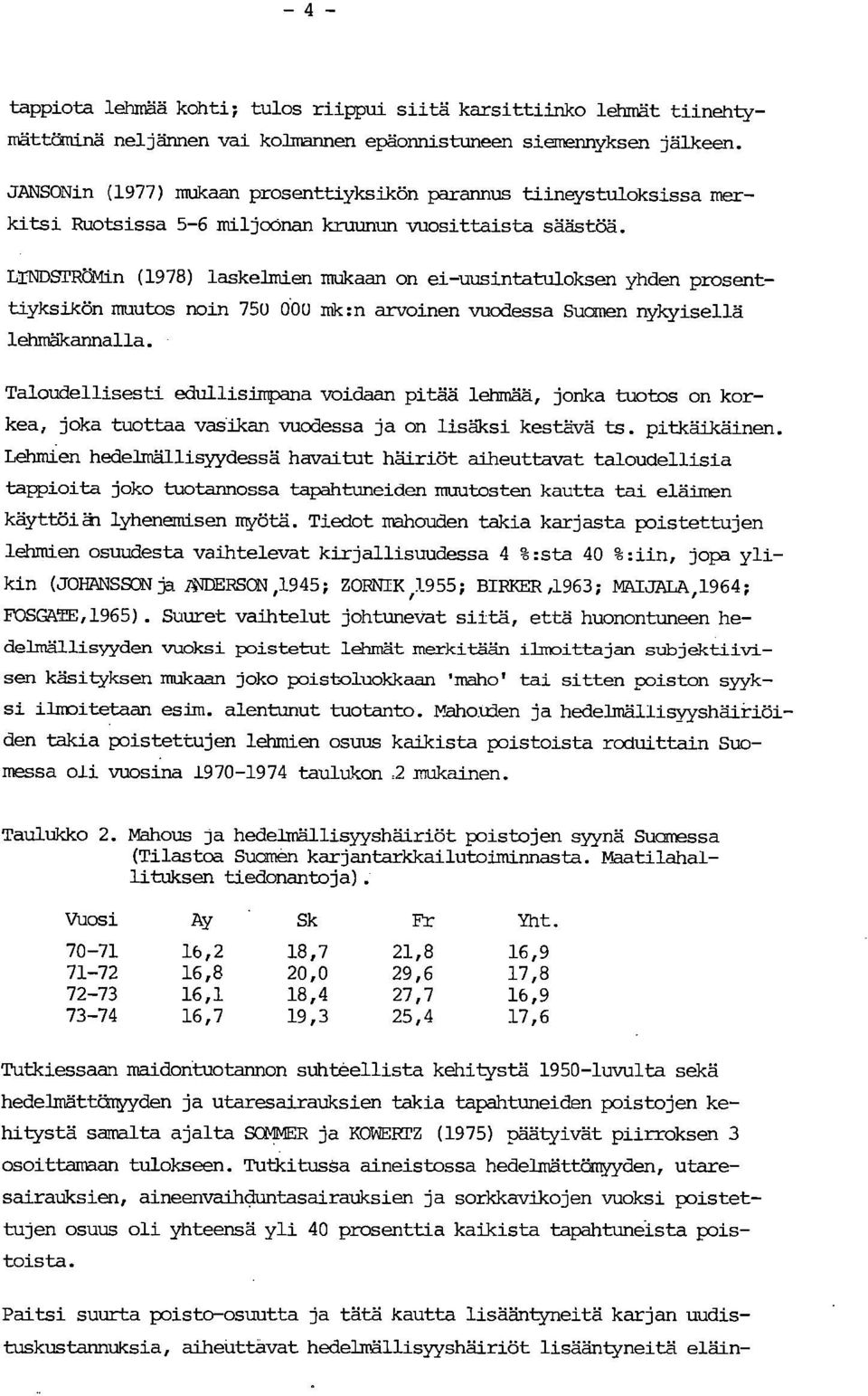 LINDSPRÖMin (1978) laskelmien mukaan on ei -uusintatuloksen yhden prosenttiyksikön muutos noin 750 dou mk:n arvoinen vuodessa Suamen nykyisellä lehmwcannalla.