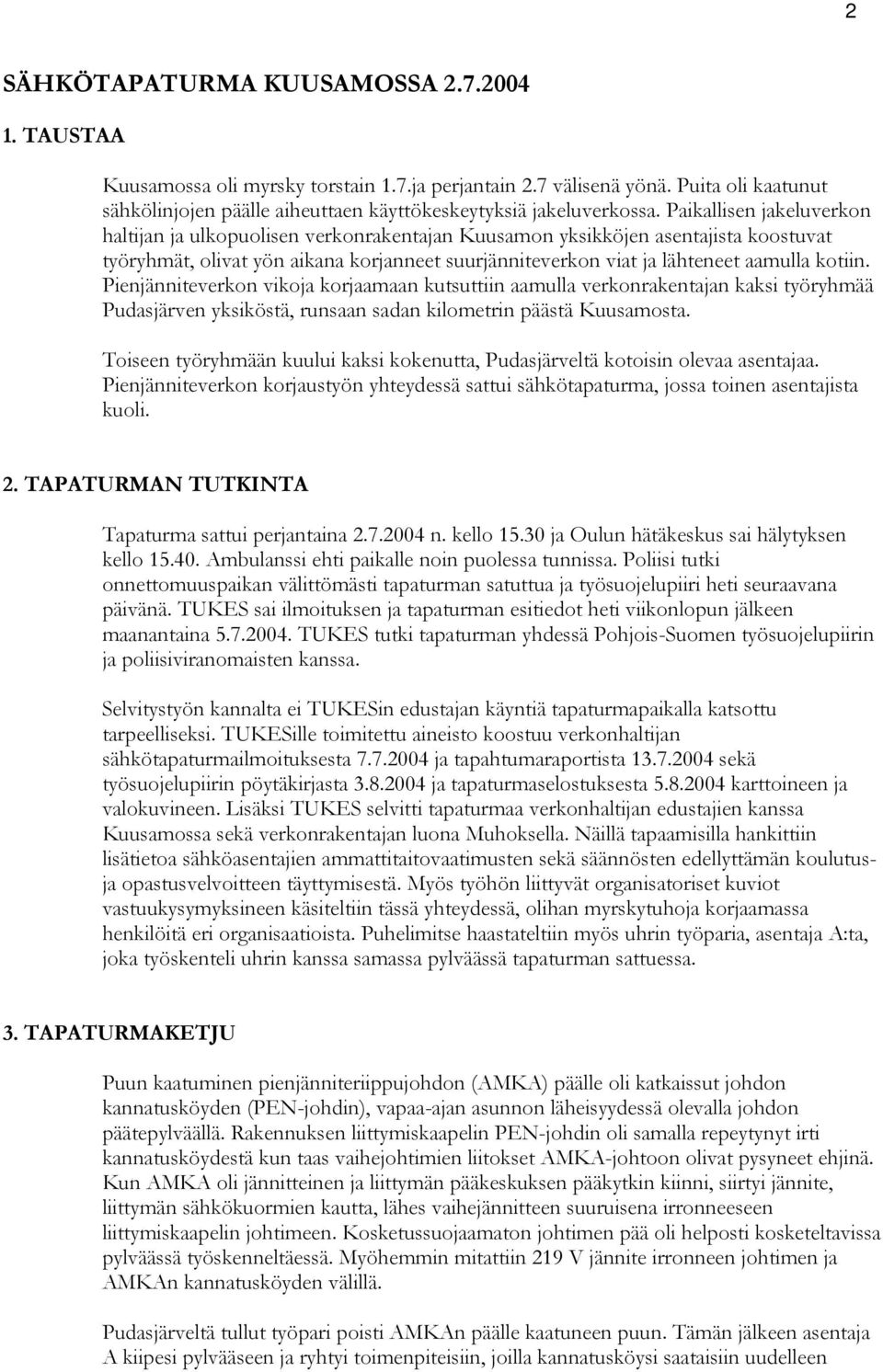 Paikallisen jakeluverkon haltijan ja ulkopuolisen verkonrakentajan Kuusamon yksikköjen asentajista koostuvat työryhmät, olivat yön aikana korjanneet suurjänniteverkon viat ja lähteneet aamulla kotiin.